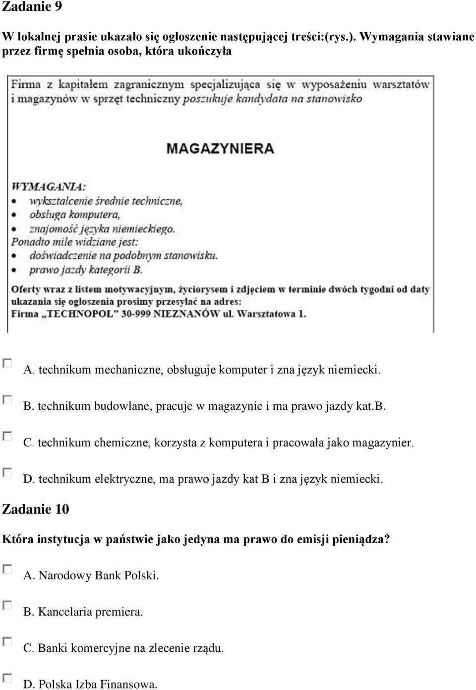 technikum chemiczne, korzysta z komputera i pracowała jako magazynier. D. technikum elektryczne, ma prawo jazdy kat B i zna język niemiecki.