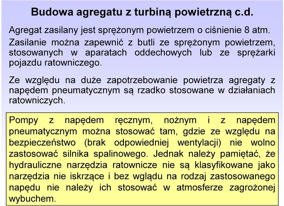 Ze względu na duże zapotrzebowanie powietrza agregaty z napędem pneumatycznym są rzadko stosowane w działaniach ratowniczych.