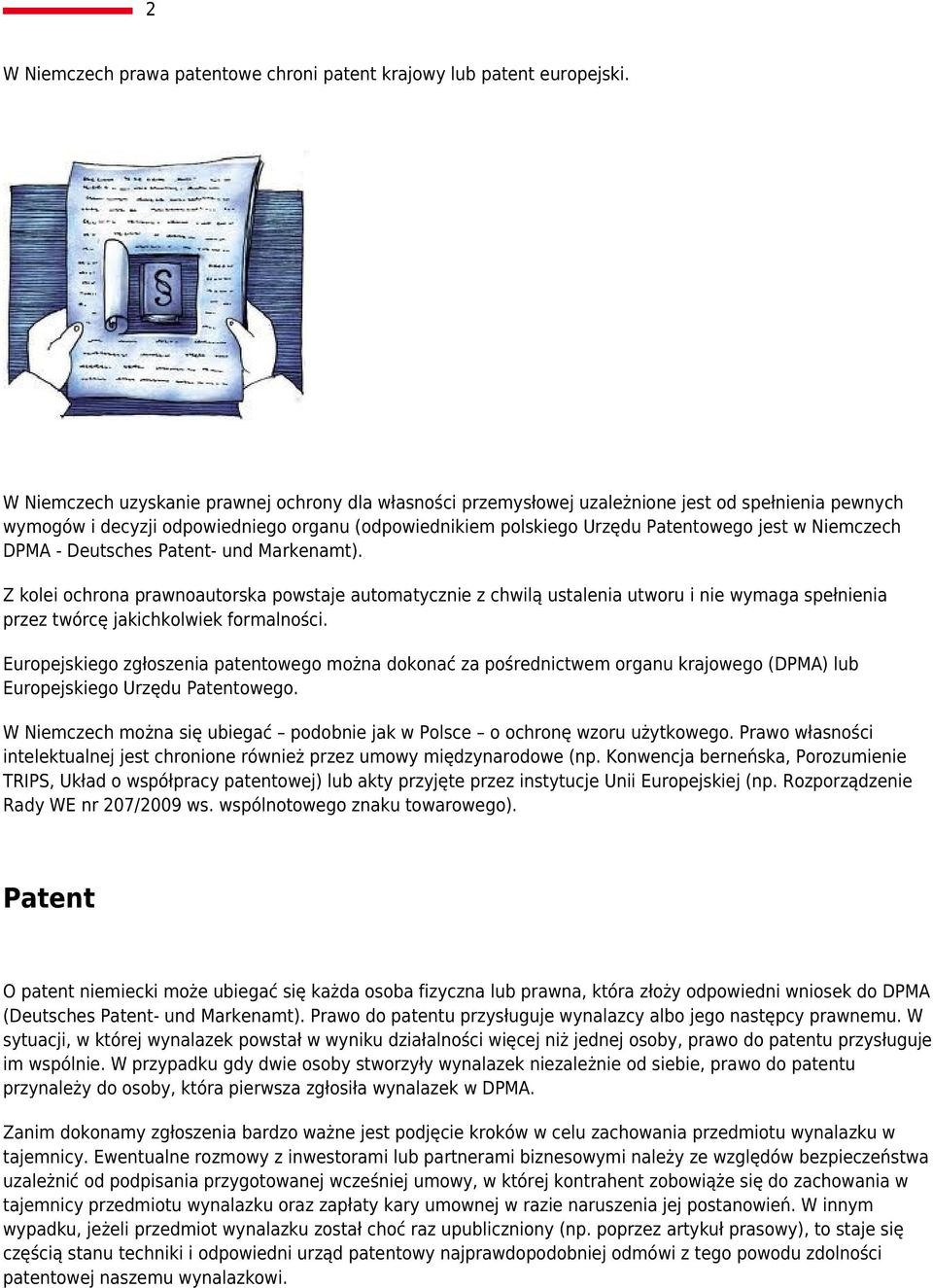 Niemczech DPMA - Deutsches Patent- und Markenamt). Z kolei ochrona prawnoautorska powstaje automatycznie z chwilą ustalenia utworu i nie wymaga spełnienia przez twórcę jakichkolwiek formalności.