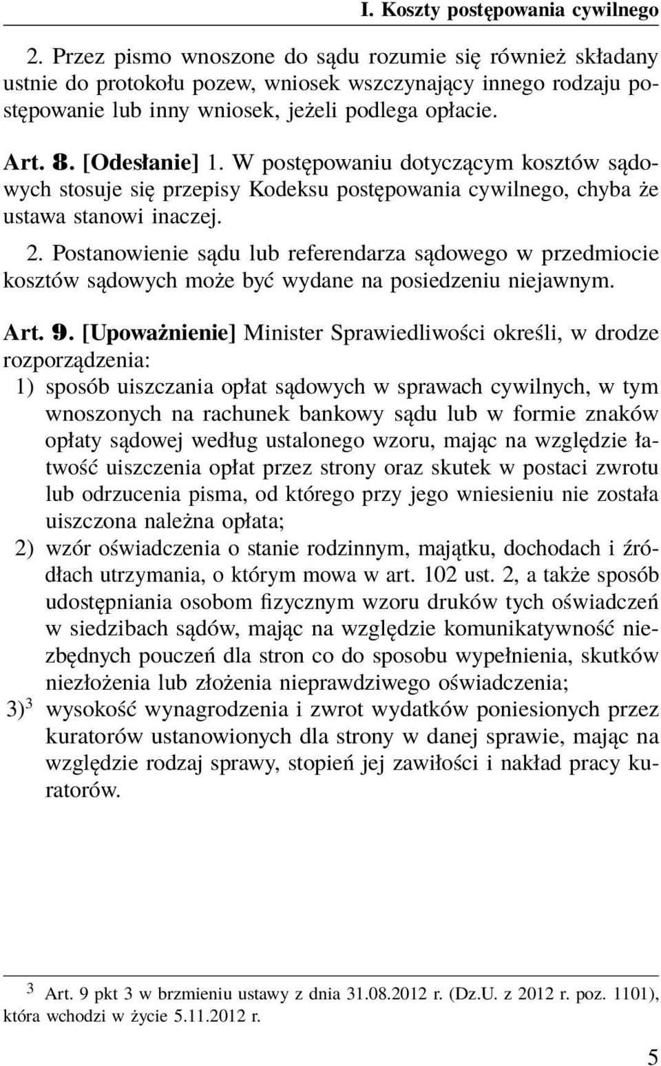 Postanowienie sądu lub referendarza sądowego w przedmiocie kosztów sądowych może być wydane na posiedzeniu niejawnym. Art. 9.