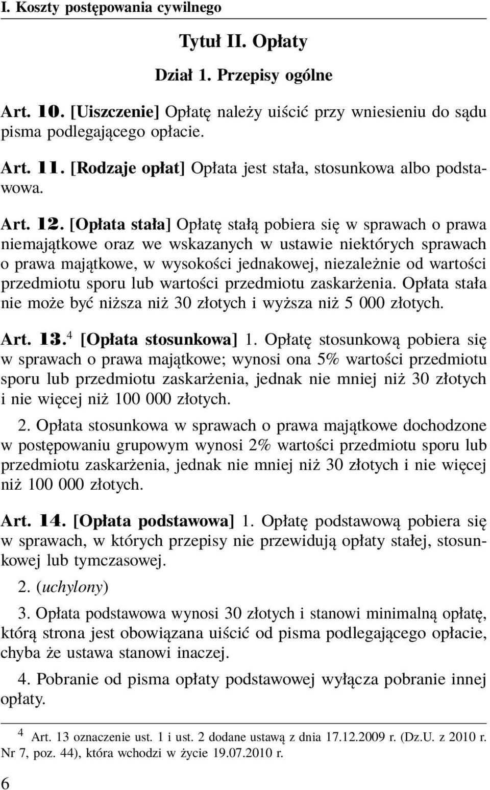 [Opłata stała] Opłatę stałą pobiera się w sprawach o prawa niemajątkowe oraz we wskazanych w ustawie niektórych sprawach o prawa majątkowe, w wysokości jednakowej, niezależnie od wartości przedmiotu