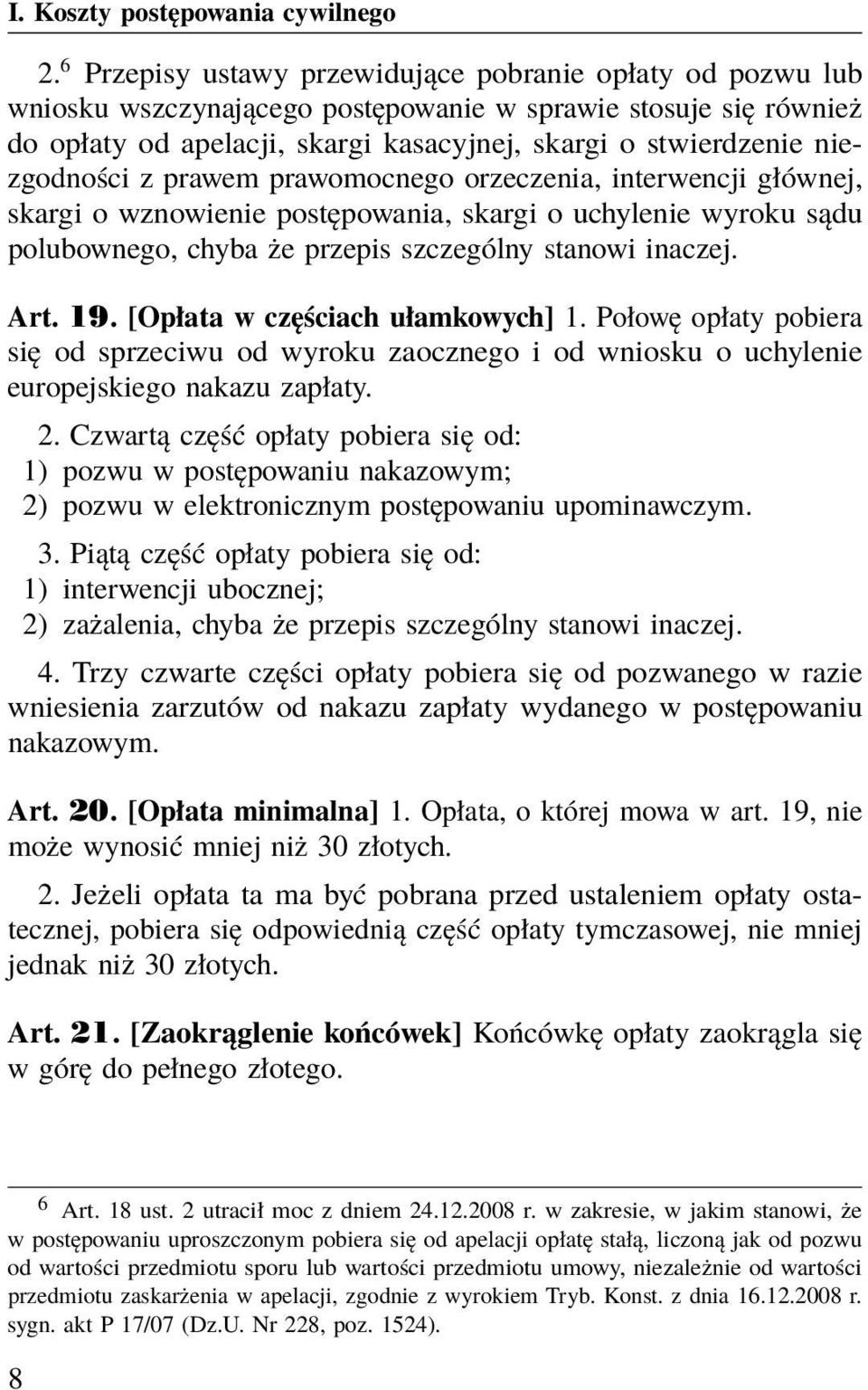 [Opłata w częściach ułamkowych] 1. Połowę opłaty pobiera się od sprzeciwu od wyroku zaocznego i od wniosku o uchylenie europejskiego nakazu zapłaty. 2.