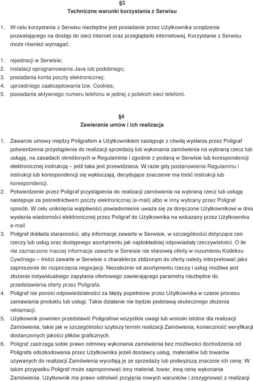 Korzystanie z Serwisu może również wymagać: 1. rejestracji w Serwisie; 2. instalacji oprogramowania Java lub podobnego; 3. posiadania konta poczty elektronicznej; 4. uprzedniego zaakceptowania tzw.