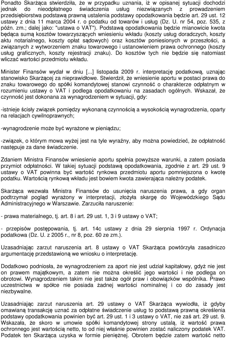 Podstawą opodatkowania będzie mianowicie kwota będąca sumą kosztów towarzyszących wniesieniu wkładu (koszty usług doradczych, koszty aktu notarialnego, koszty opłat sądowych) oraz kosztów
