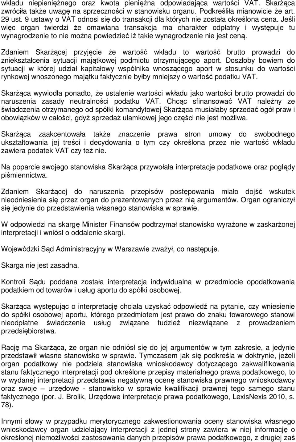 Jeśli więc organ twierdzi że omawiana transakcja ma charakter odpłatny i występuje tu wynagrodzenie to nie można powiedzieć iż takie wynagrodzenie nie jest ceną.