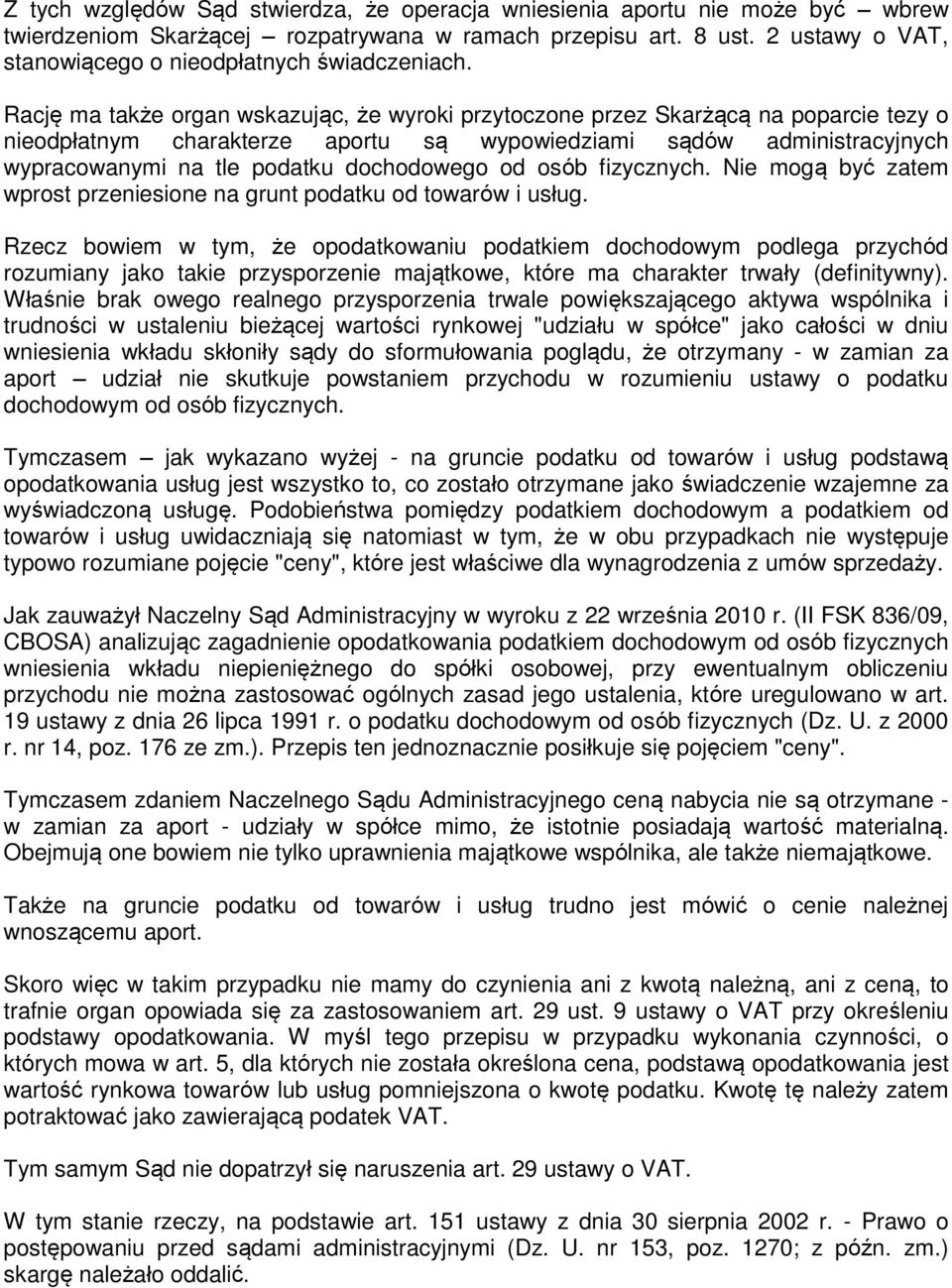 Rację ma także organ wskazując, że wyroki przytoczone przez Skarżącą na poparcie tezy o nieodpłatnym charakterze aportu są wypowiedziami sądów administracyjnych wypracowanymi na tle podatku