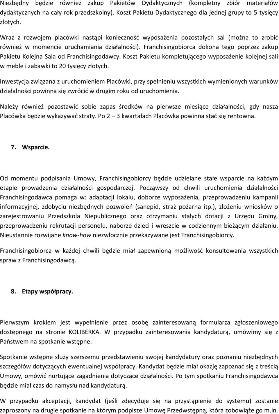 Franchisingobiorca dokona tego poprzez zakup Pakietu Kolejna Sala od Franchisingodawcy. Koszt Pakietu kompletującego wyposażenie kolejnej sali w meble i zabawki to 20 tysięcy złotych.