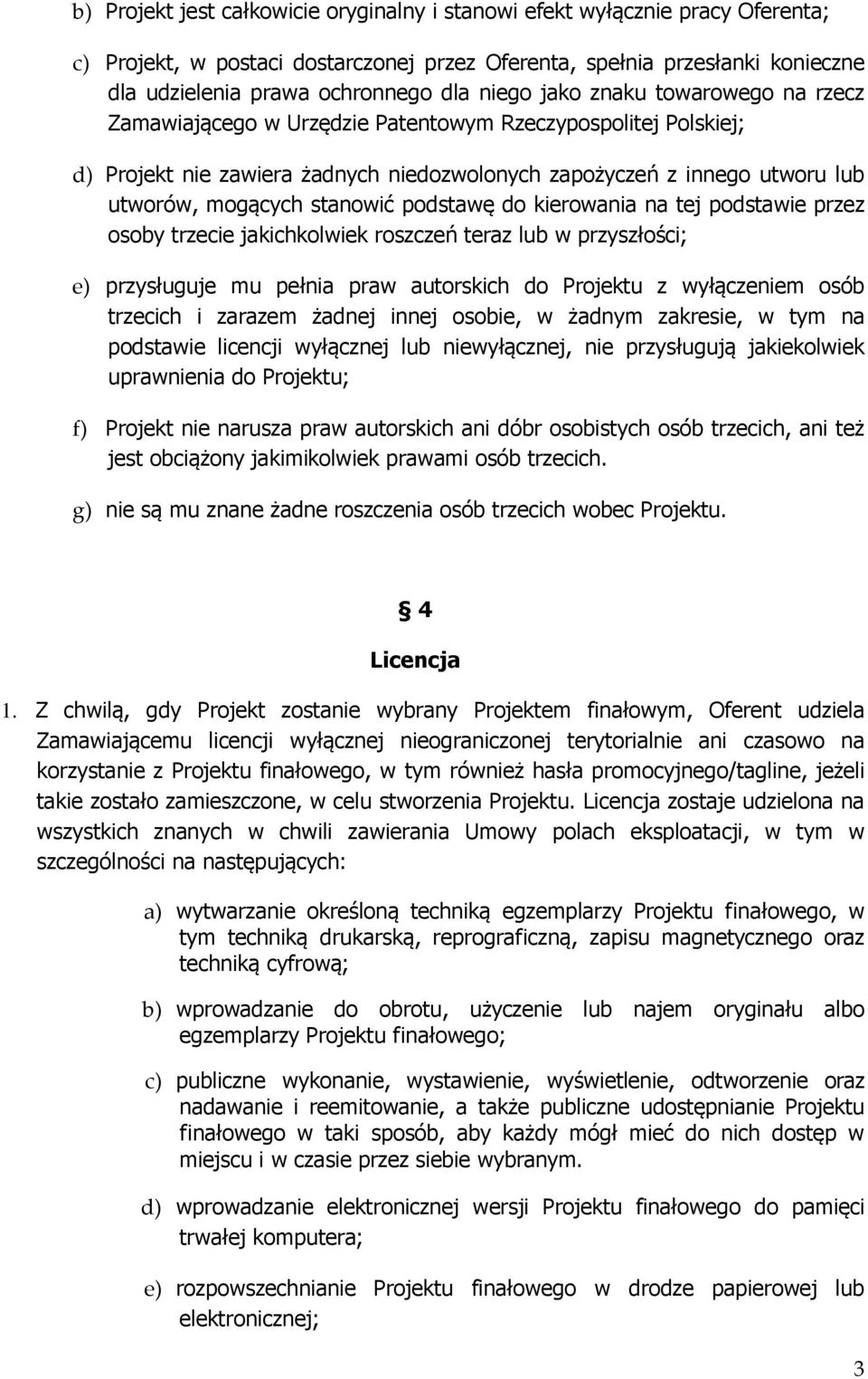 stanowić podstawę do kierowania na tej podstawie przez osoby trzecie jakichkolwiek roszczeń teraz lub w przyszłości; e) przysługuje mu pełnia praw autorskich do Projektu z wyłączeniem osób trzecich i