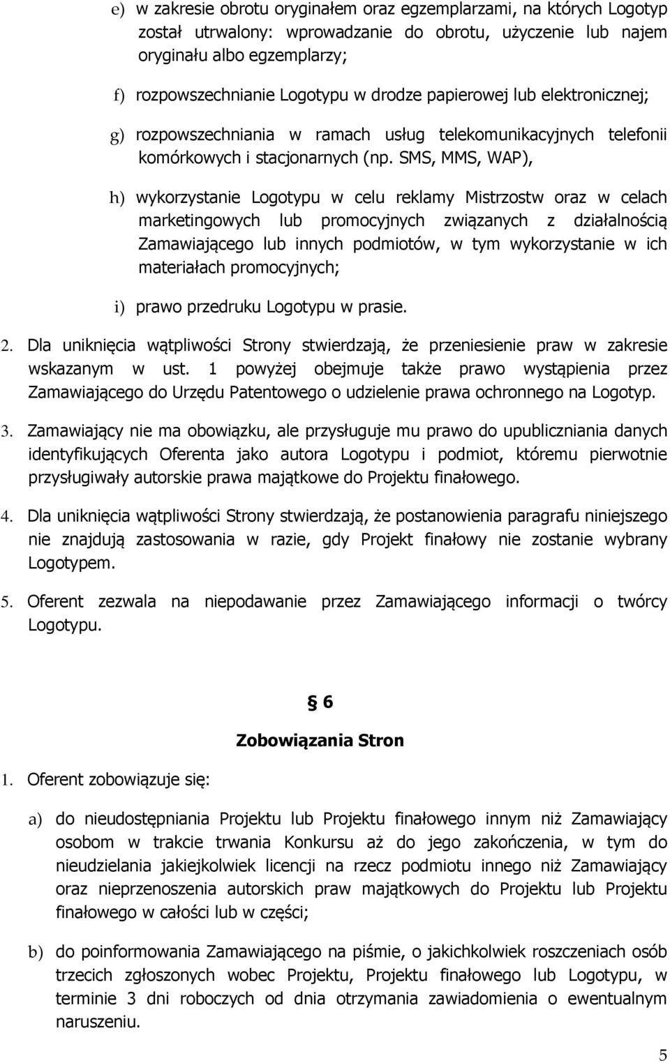 SMS, MMS, WAP), h) wykorzystanie Logotypu w celu reklamy Mistrzostw oraz w celach marketingowych lub promocyjnych związanych z działalnością Zamawiającego lub innych podmiotów, w tym wykorzystanie w