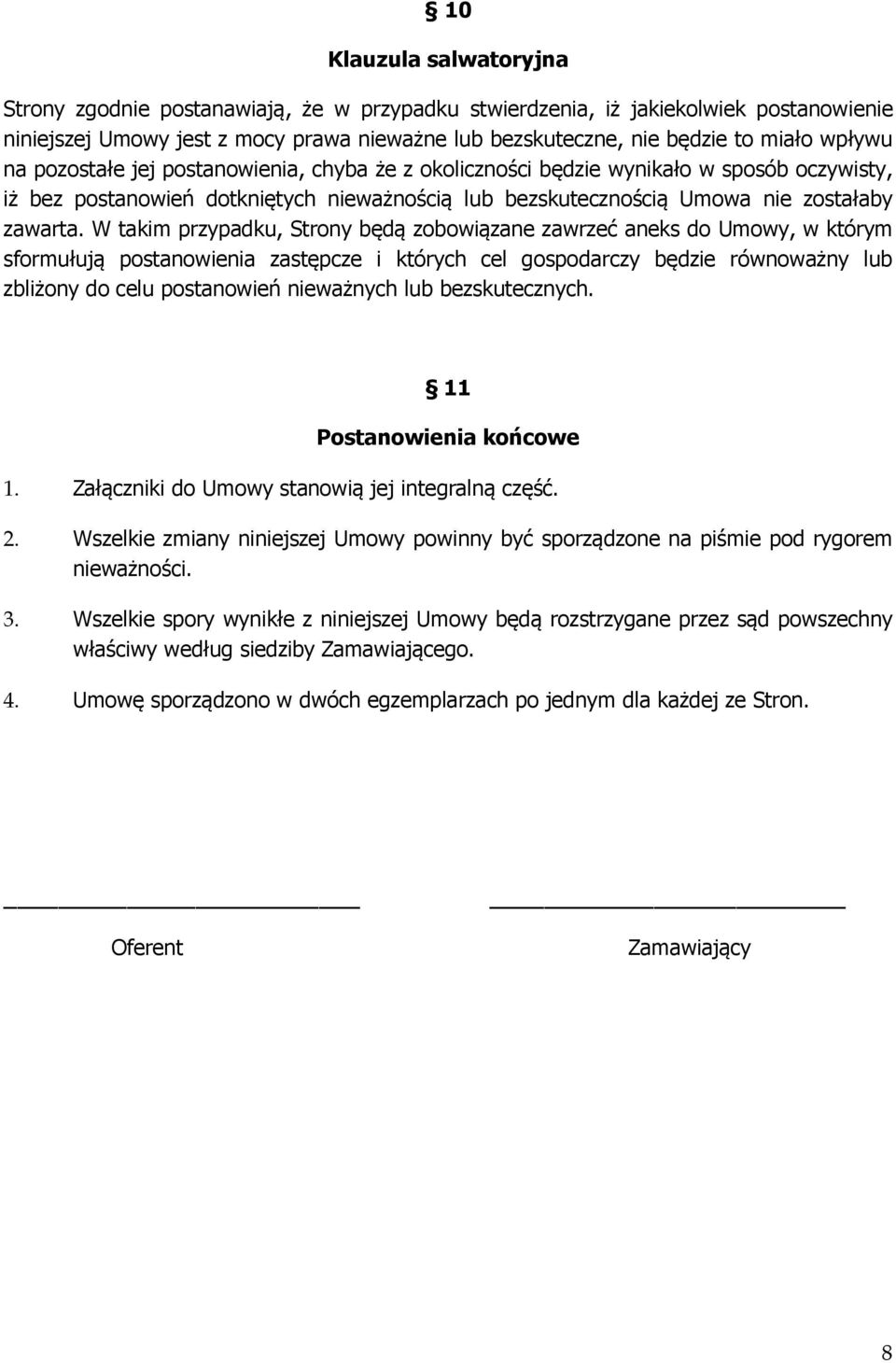 W takim przypadku, Strony będą zobowiązane zawrzeć aneks do Umowy, w którym sformułują postanowienia zastępcze i których cel gospodarczy będzie równoważny lub zbliżony do celu postanowień nieważnych