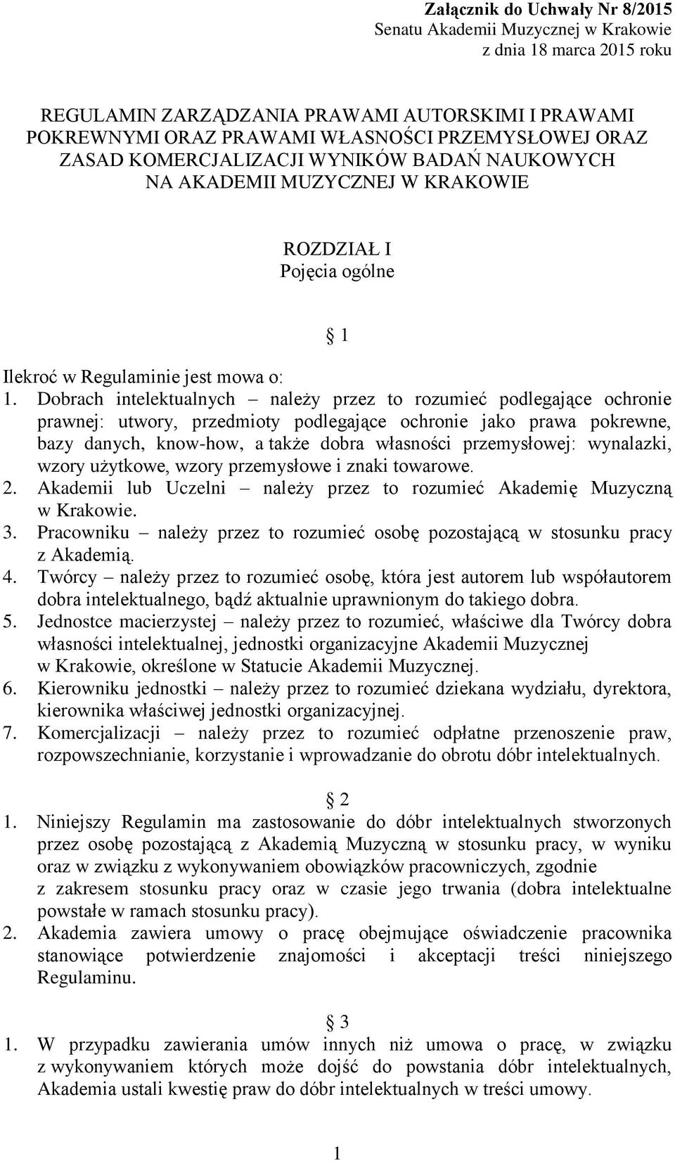 Dobrach intelektualnych należy przez to rozumieć podlegające ochronie prawnej: utwory, przedmioty podlegające ochronie jako prawa pokrewne, bazy danych, know-how, a także dobra własności