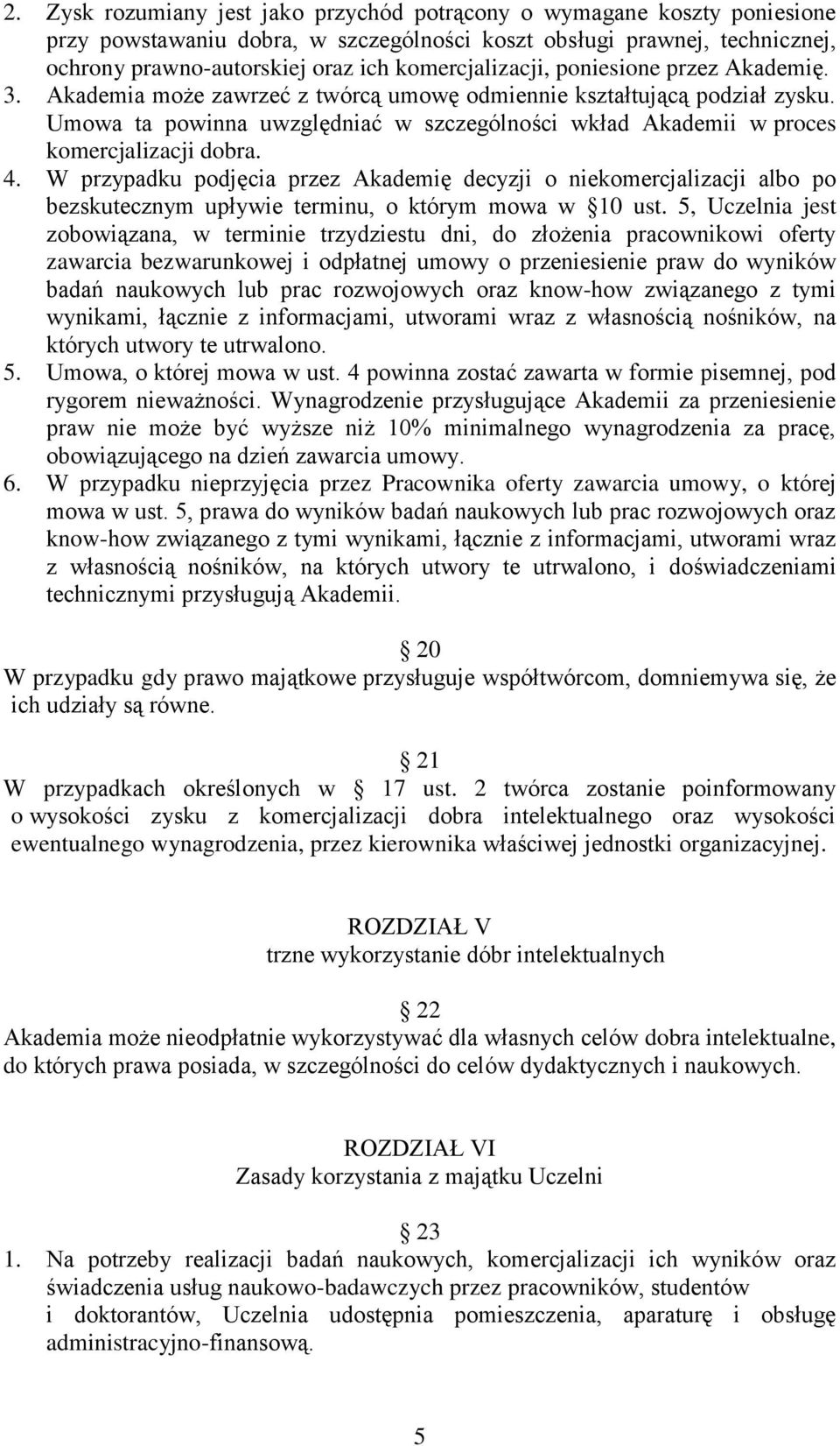 Umowa ta powinna uwzględniać w szczególności wkład Akademii w proces komercjalizacji dobra. 4.