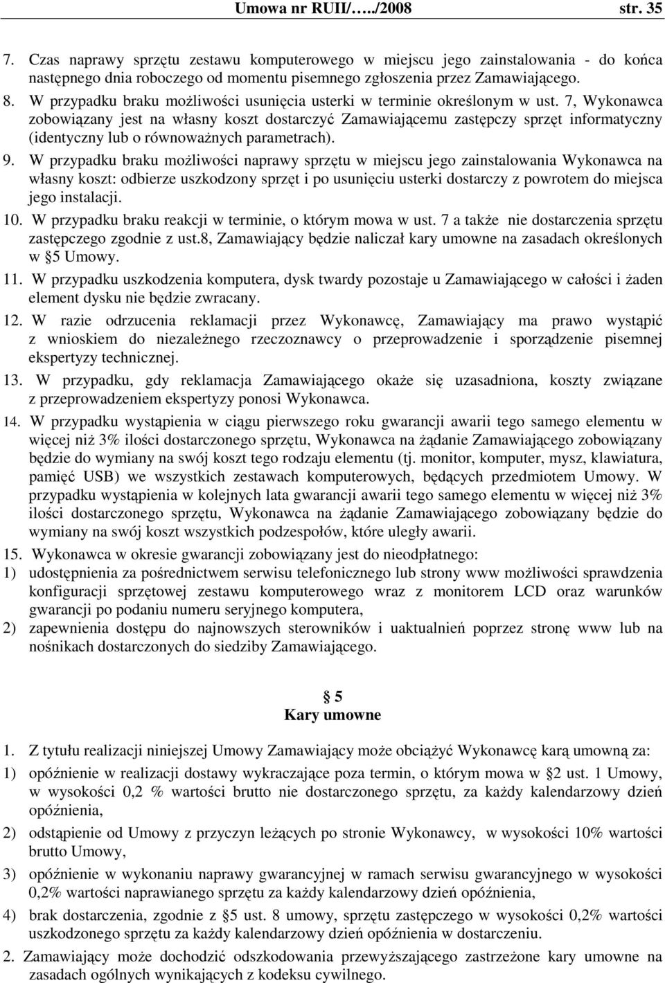 7, Wykonawca zobowiązany jest na własny koszt dostarczyć Zamawiającemu zastępczy sprzęt informatyczny (identyczny lub o równowaŝnych parametrach). 9.