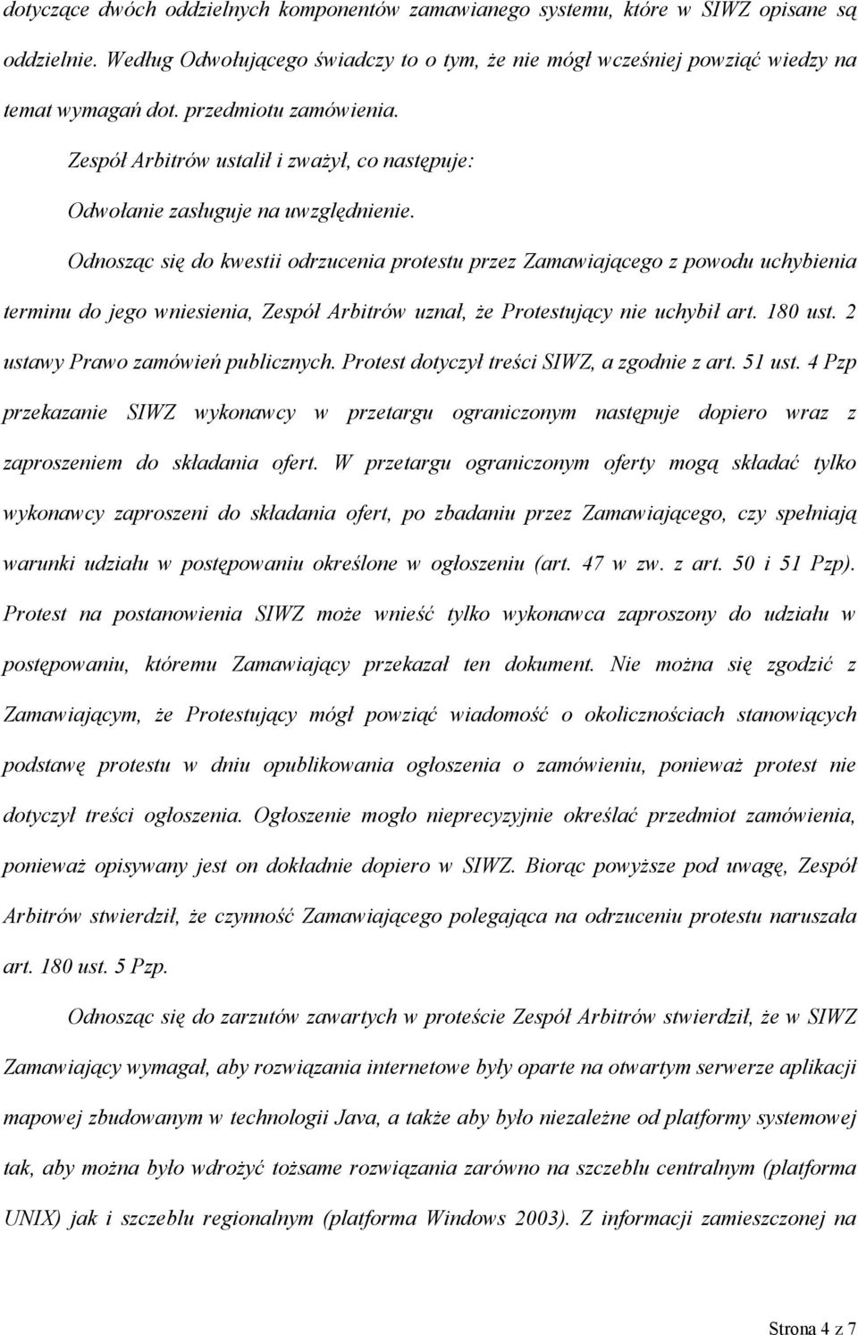 Odnosząc się do kwestii odrzucenia protestu przez Zamawiającego z powodu uchybienia terminu do jego wniesienia, Zespół Arbitrów uznał, że Protestujący nie uchybił art. 180 ust.