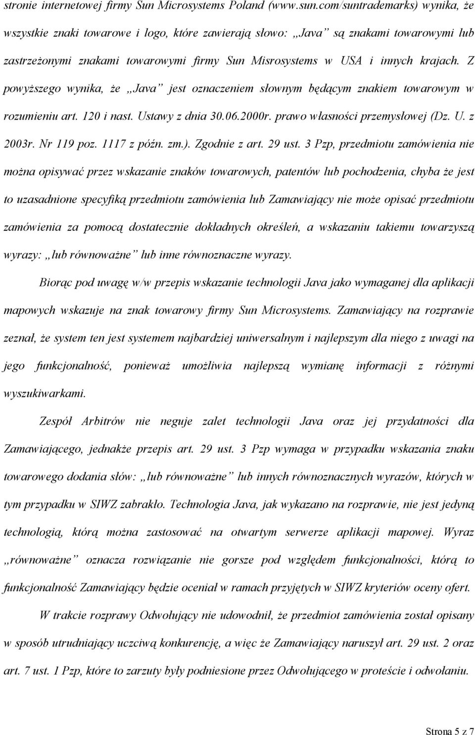 Z powyższego wynika, że Java jest oznaczeniem słownym będącym znakiem towarowym w rozumieniu art. 120 i nast. Ustawy z dnia 30.06.2000r. prawo własności przemysłowej (Dz. U. z 2003r. Nr 119 poz.