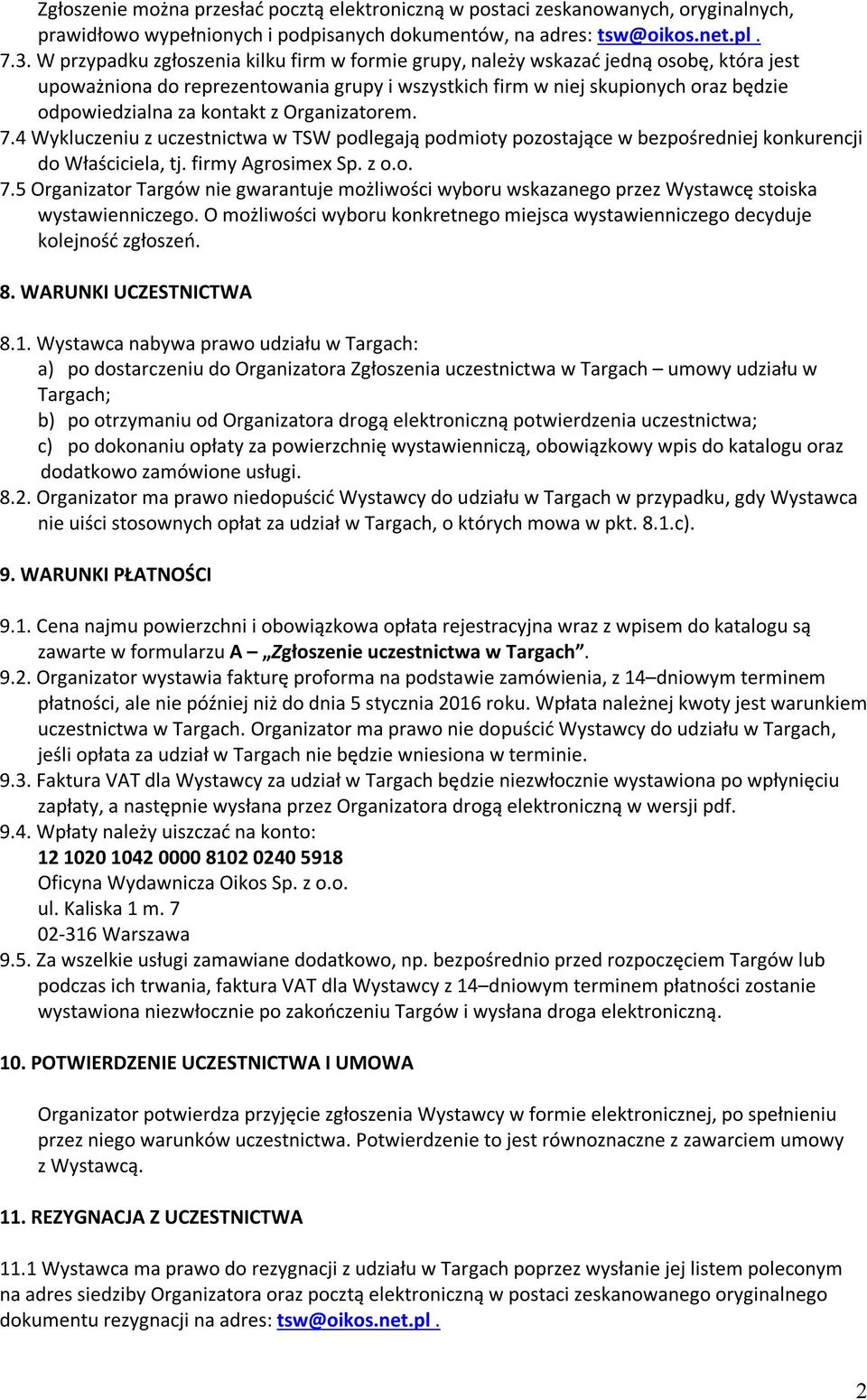 z Organizatorem. 7.4 Wykluczeniu z uczestnictwa w TSW podlegają podmioty pozostające w bezpośredniej konkurencji do Właściciela, tj. firmy Agrosimex Sp. z o.o. 7.5 Organizator Targów nie gwarantuje możliwości wyboru wskazanego przez Wystawcę stoiska wystawienniczego.