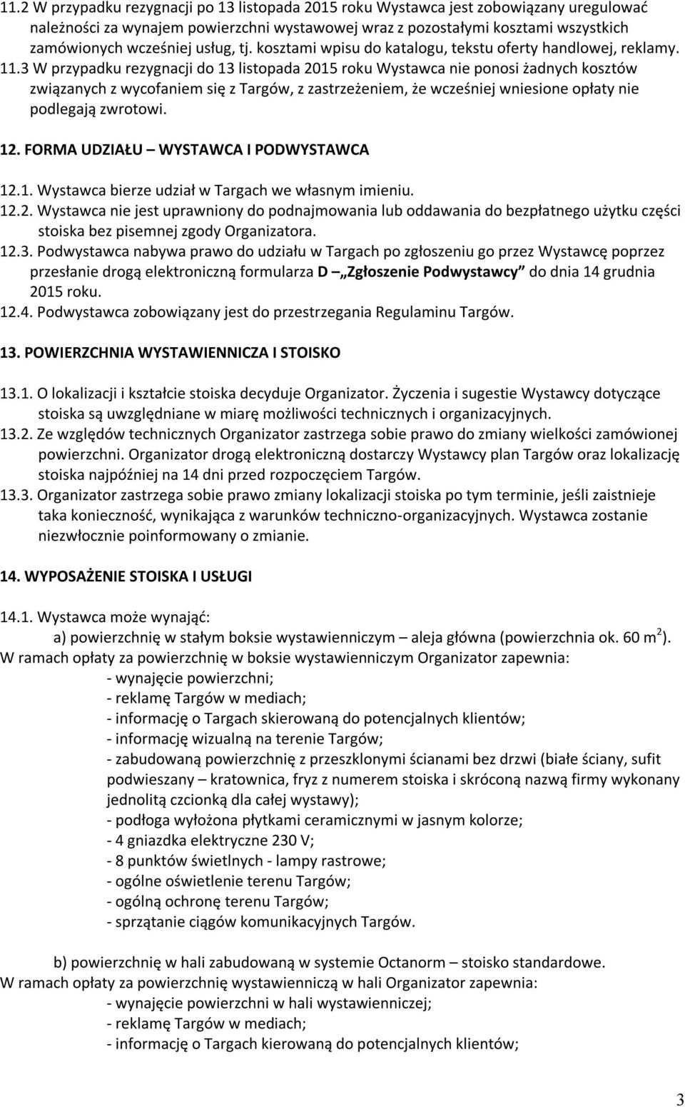 3 W przypadku rezygnacji do 13 listopada 2015 roku Wystawca nie ponosi żadnych kosztów związanych z wycofaniem się z Targów, z zastrzeżeniem, że wcześniej wniesione opłaty nie podlegają zwrotowi. 12.
