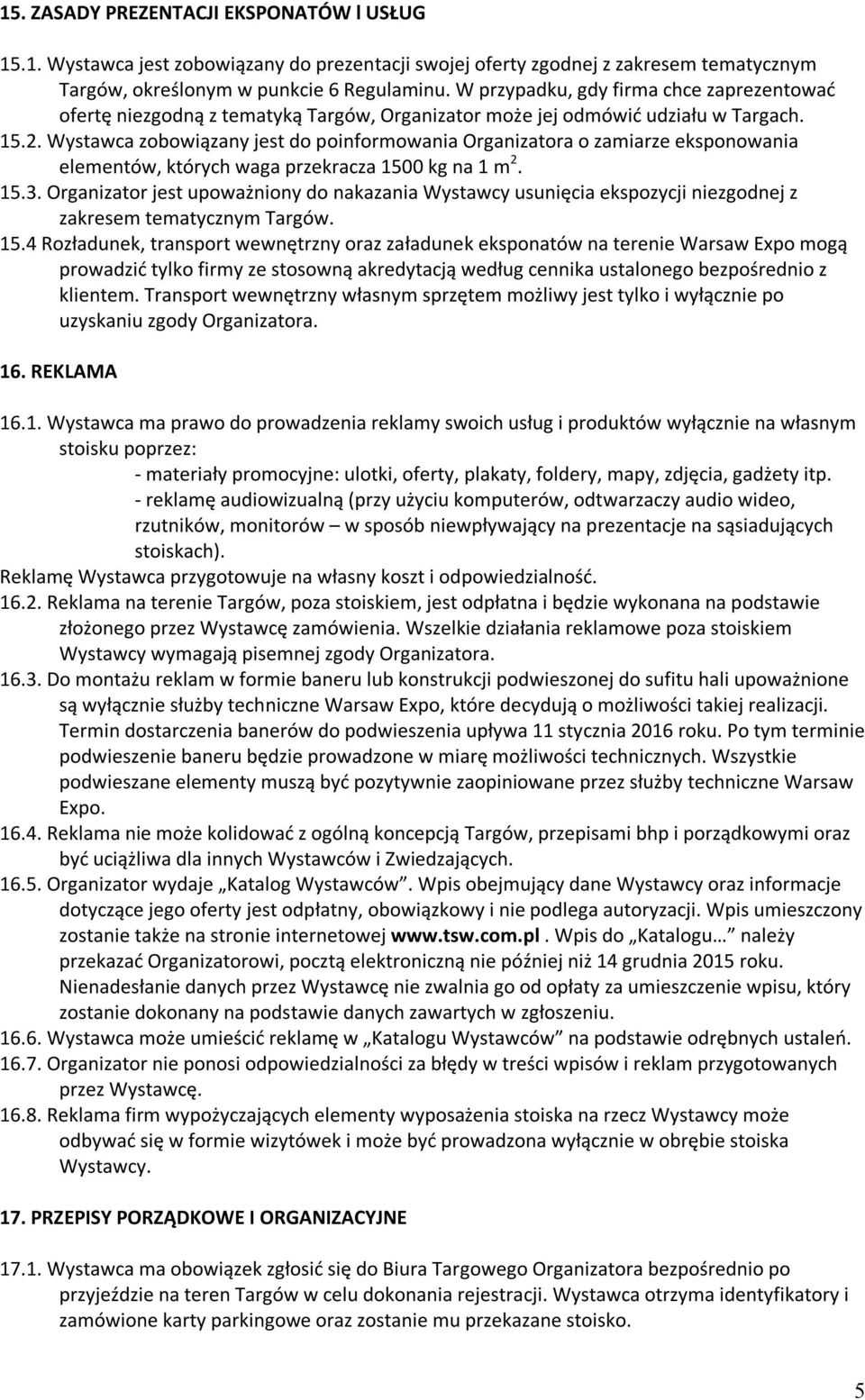 Wystawca zobowiązany jest do poinformowania Organizatora o zamiarze eksponowania elementów, których waga przekracza 1500 kg na 1 m 2. 15.3.