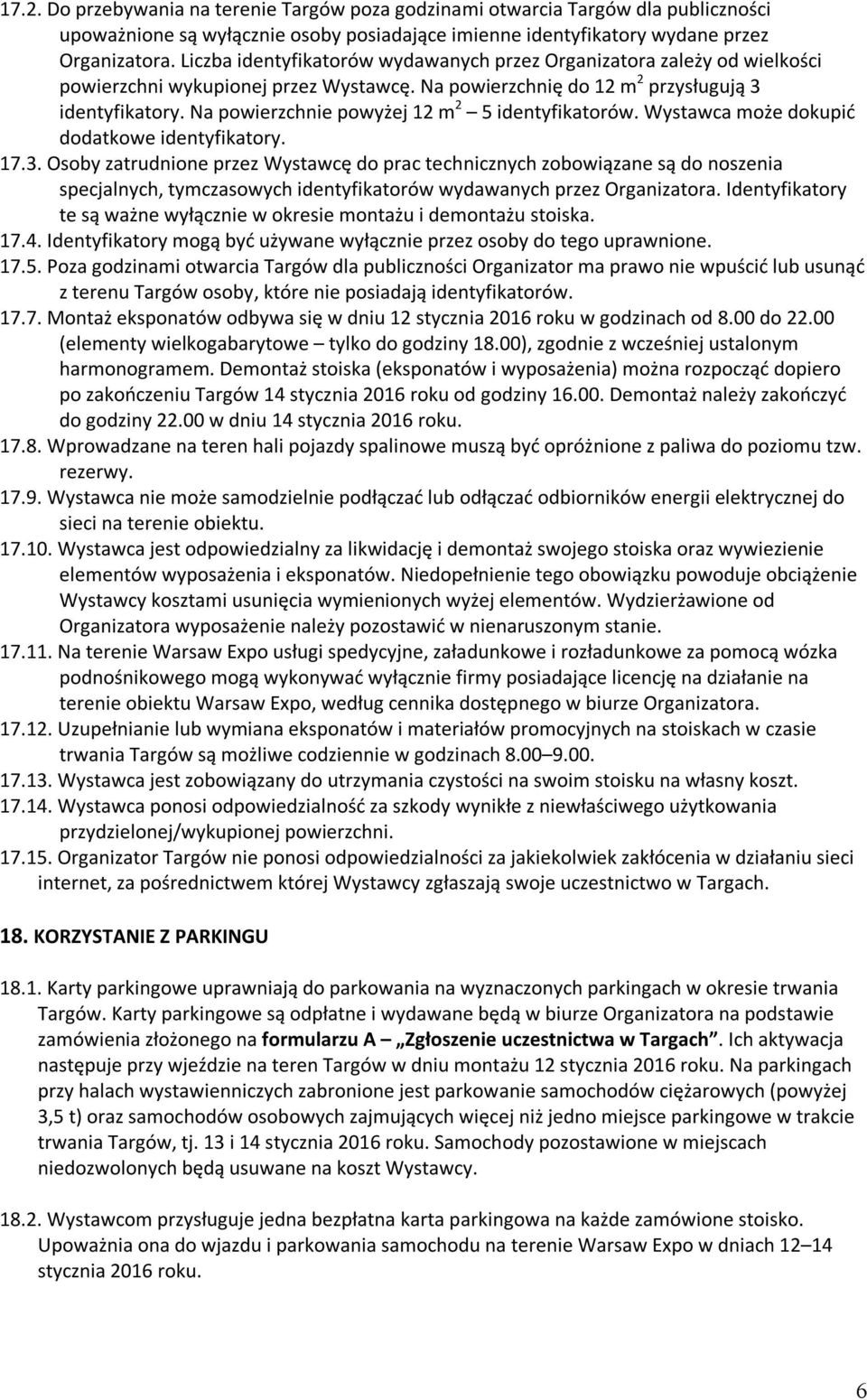 Na powierzchnie powyżej 12 m 2 5 identyfikatorów. Wystawca może dokupić dodatkowe identyfikatory. 17.3.