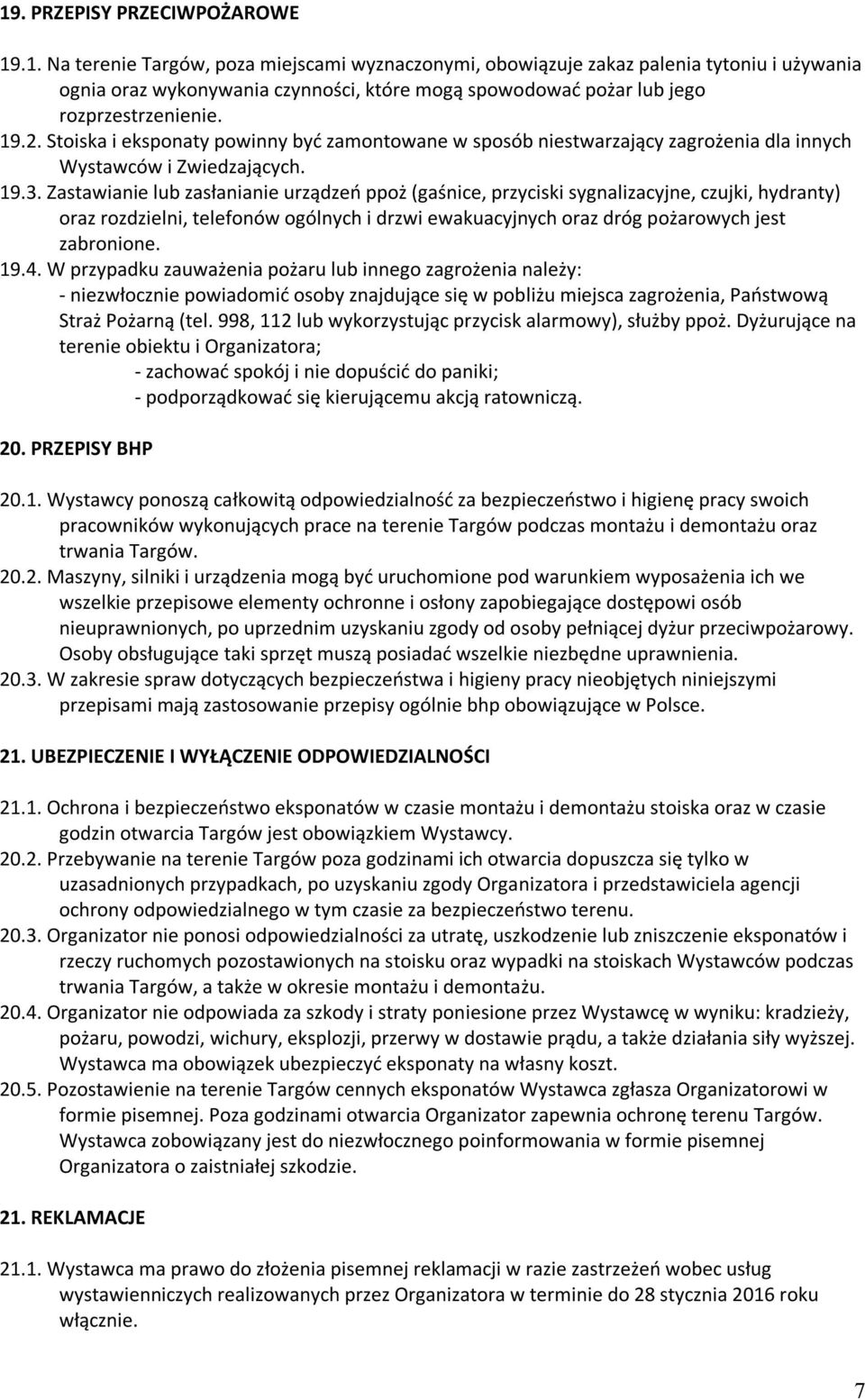 Zastawianie lub zasłanianie urządzeń ppoż (gaśnice, przyciski sygnalizacyjne, czujki, hydranty) oraz rozdzielni, telefonów ogólnych i drzwi ewakuacyjnych oraz dróg pożarowych jest zabronione. 19.4.