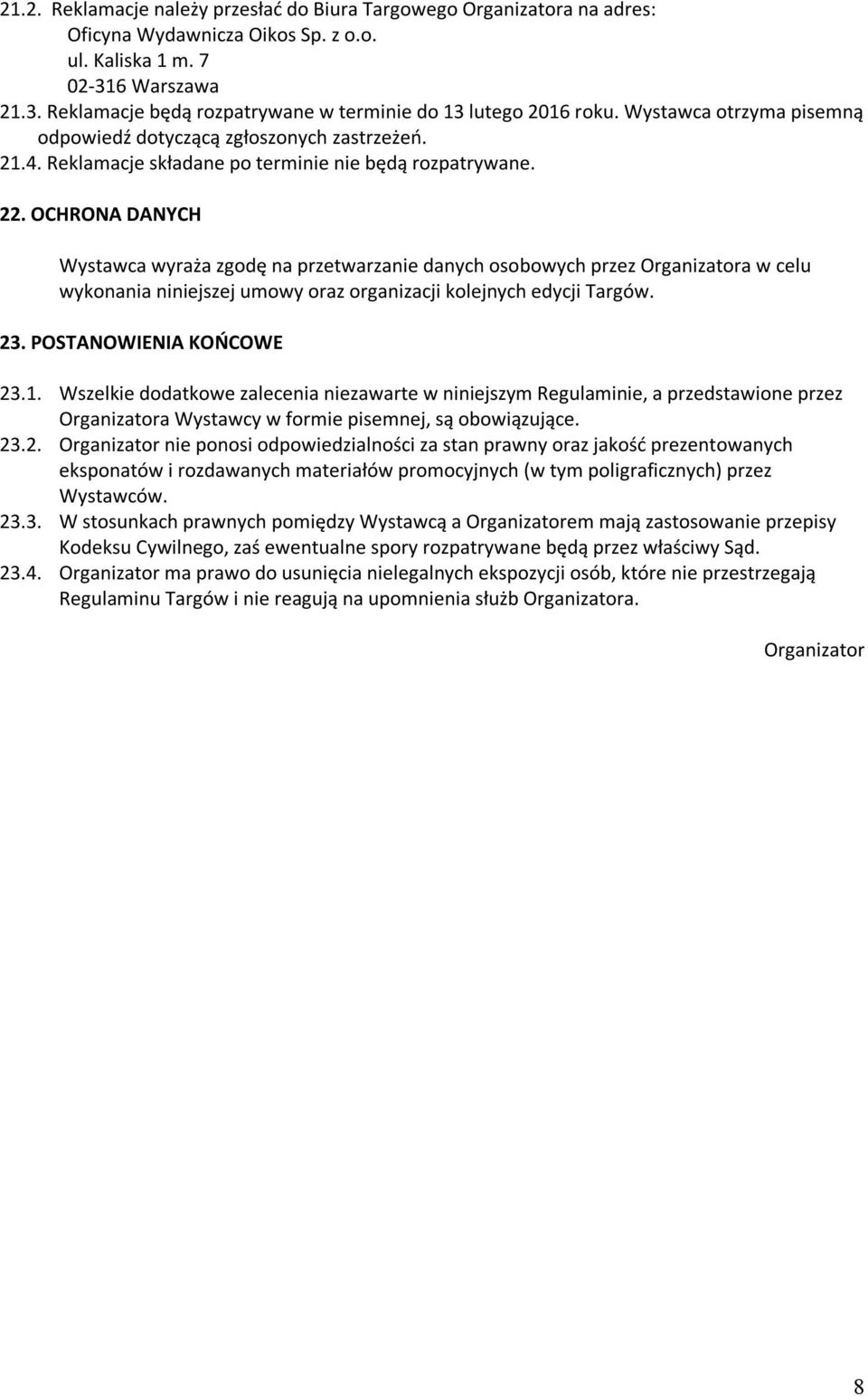 OCHRONA DANYCH Wystawca wyraża zgodę na przetwarzanie danych osobowych przez Organizatora w celu wykonania niniejszej umowy oraz organizacji kolejnych edycji Targów. 23. POSTANOWIENIA KOŃCOWE 23.1.