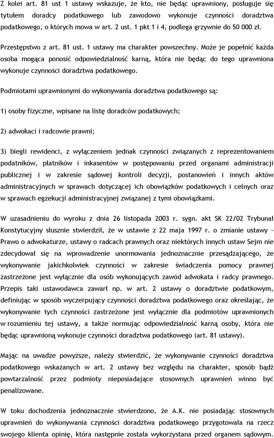 Może je popełnić każda osoba mogąca ponosić odpowiedzialność karną, która nie będąc do tego uprawniona wykonuje czynności doradztwa podatkowego.