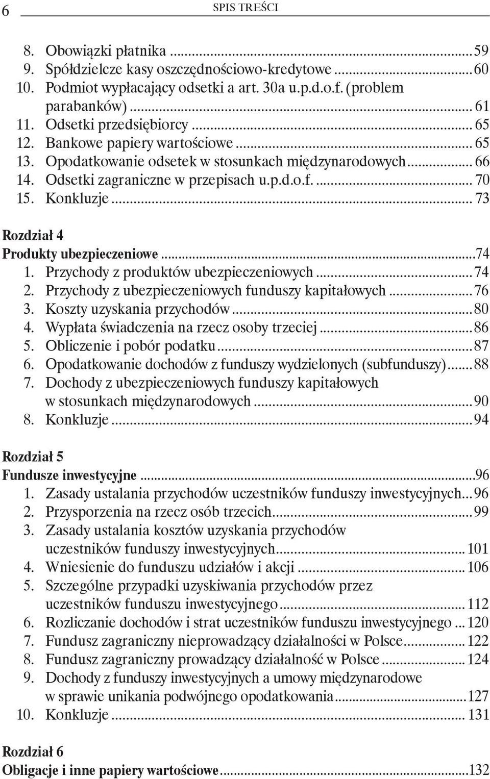 .. 73 Rozdział 4 Produkty ubezpieczeniowe...74 1. Przychody z produktów ubezpieczeniowych...74 2. Przychody z ubezpieczeniowych funduszy kapitałowych...76 3. Koszty uzyskania przychodów...80 4.