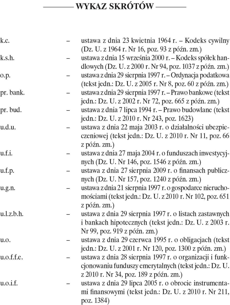 ustawa z dnia 29 sierpnia 1997 r. Prawo bankowe (tekst jedn.: Dz. U. z 2002 r. Nr 72, poz. 665 z późn. zm.) pr. bud. ustawa z dnia 7 lipca 1994 r. Prawo budowlane (tekst jedn.: Dz. U. z 2010 r.