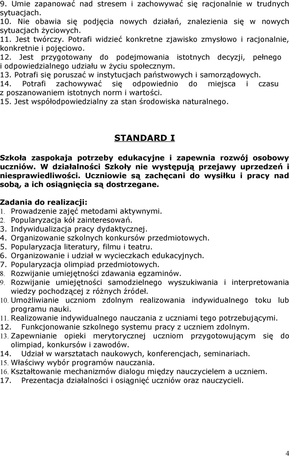 Potrafi się poruszać w instytucjach państwowych i samorządowych. 14. Potrafi zachowywać się odpowiednio do miejsca i czasu z poszanowaniem istotnych norm i wartości. 15.