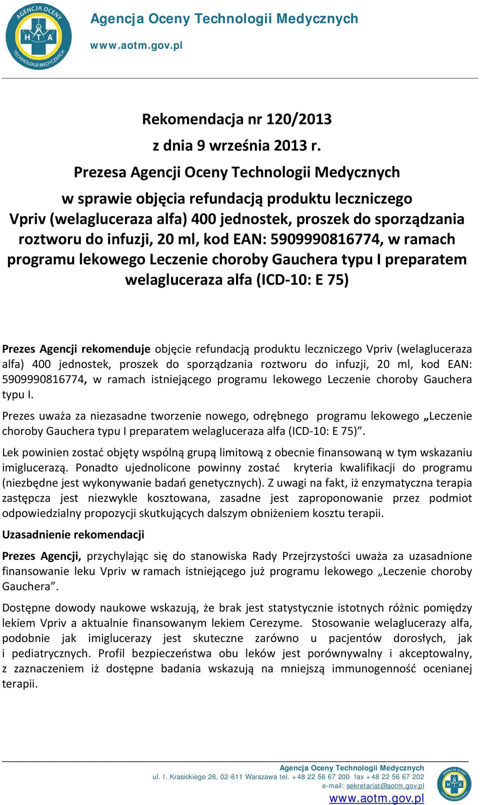 5909990816774, w ramach programu lekowego Leczenie choroby Gauchera typu I preparatem welagluceraza alfa (ICD-10: E 75) Prezes Agencji rekomenduje objęcie refundacją produktu leczniczego Vpriv