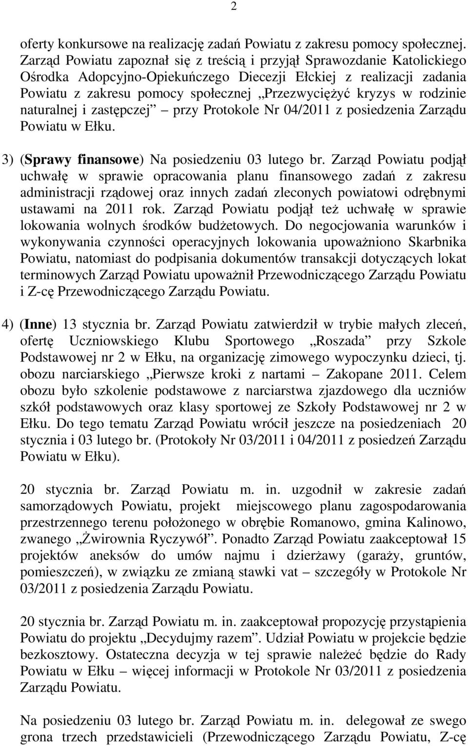 w rodzinie naturalnej i zastępczej przy Protokole Nr 04/2011 z posiedzenia Zarządu Powiatu w Ełku. 3) (Sprawy finansowe) Na posiedzeniu 03 lutego br.