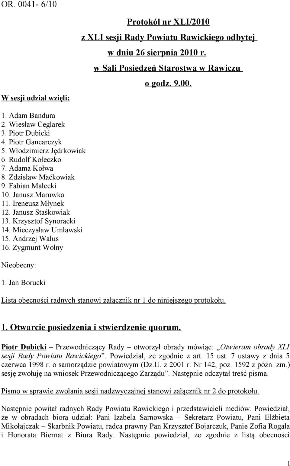 Janusz Staśkowiak 13. Krzysztof Synoracki 14. Mieczysław Umławski 15. Andrzej Walus 16. Zygmunt Wolny Nieobecny: 1. Jan Borucki Lista obecności radnych stanowi załącznik nr 1 do niniejszego protokołu.