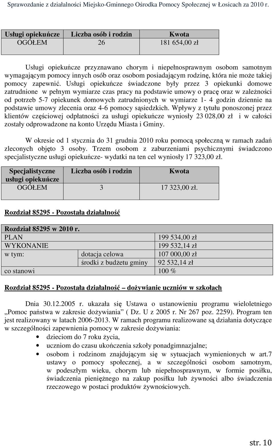 Usługi opiekuńcze świadczone były przez 3 opiekunki domowe zatrudnione w pełnym wymiarze czas pracy na podstawie umowy o pracę oraz w zaleŝności od potrzeb 5-7 opiekunek domowych zatrudnionych w