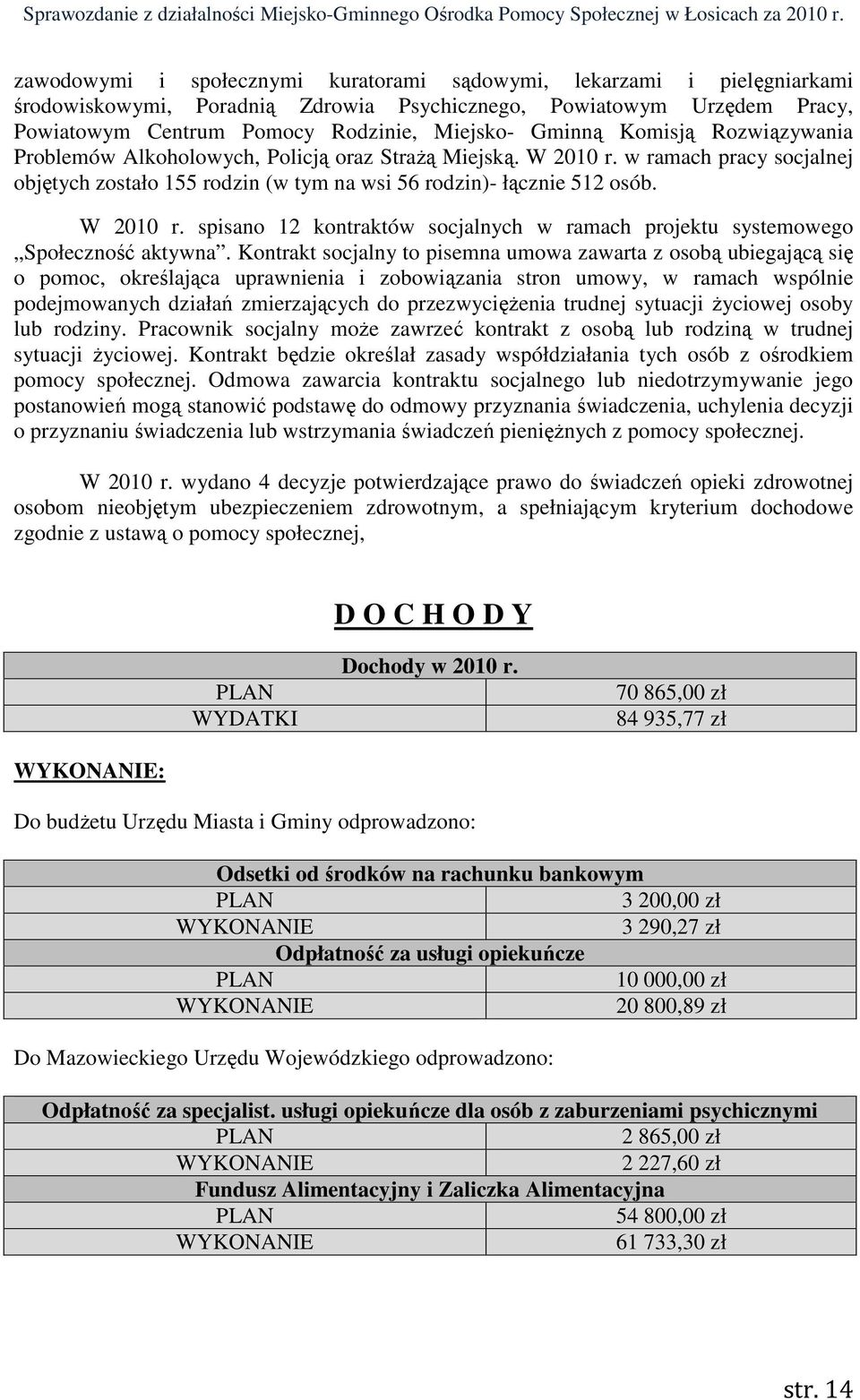 Kontrakt socjalny to pisemna umowa zawarta z osobą ubiegającą się o pomoc, określająca uprawnienia i zobowiązania stron umowy, w ramach wspólnie podejmowanych działań zmierzających do przezwycięŝenia