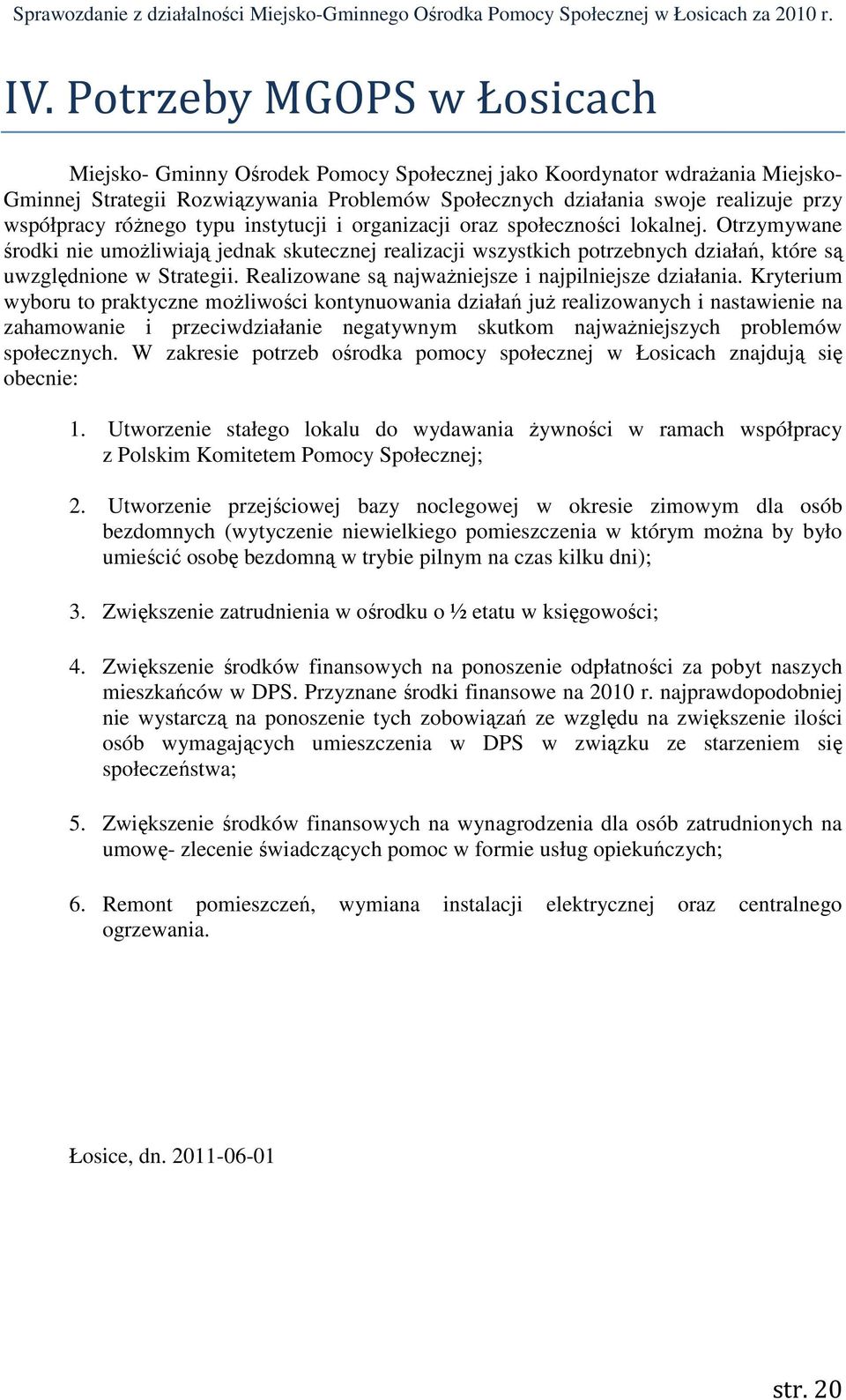 Otrzymywane środki nie umoŝliwiają jednak skutecznej realizacji wszystkich potrzebnych działań, które są uwzględnione w Strategii. Realizowane są najwaŝniejsze i najpilniejsze działania.