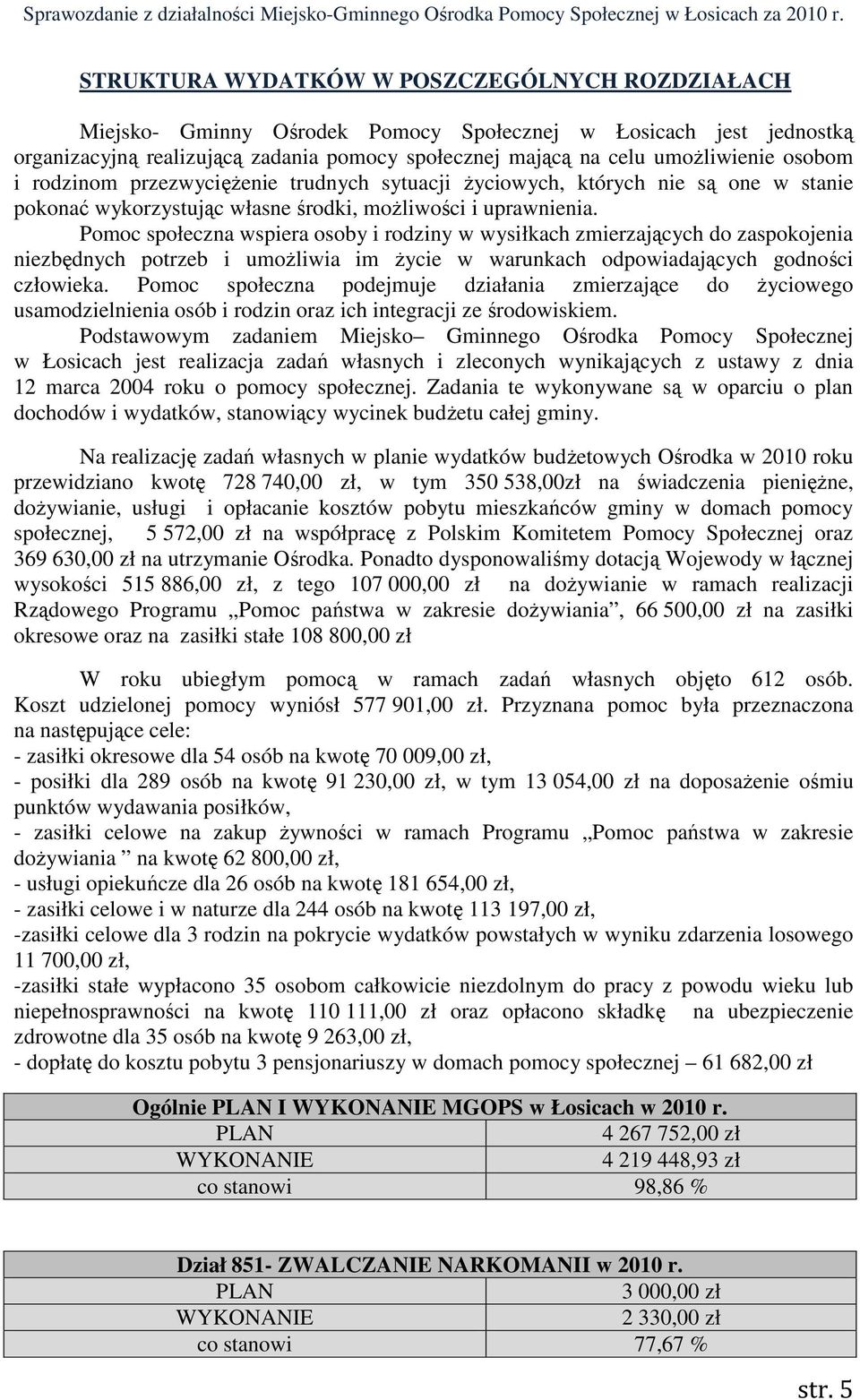 Pomoc społeczna wspiera osoby i rodziny w wysiłkach zmierzających do zaspokojenia niezbędnych potrzeb i umoŝliwia im Ŝycie w warunkach odpowiadających godności człowieka.