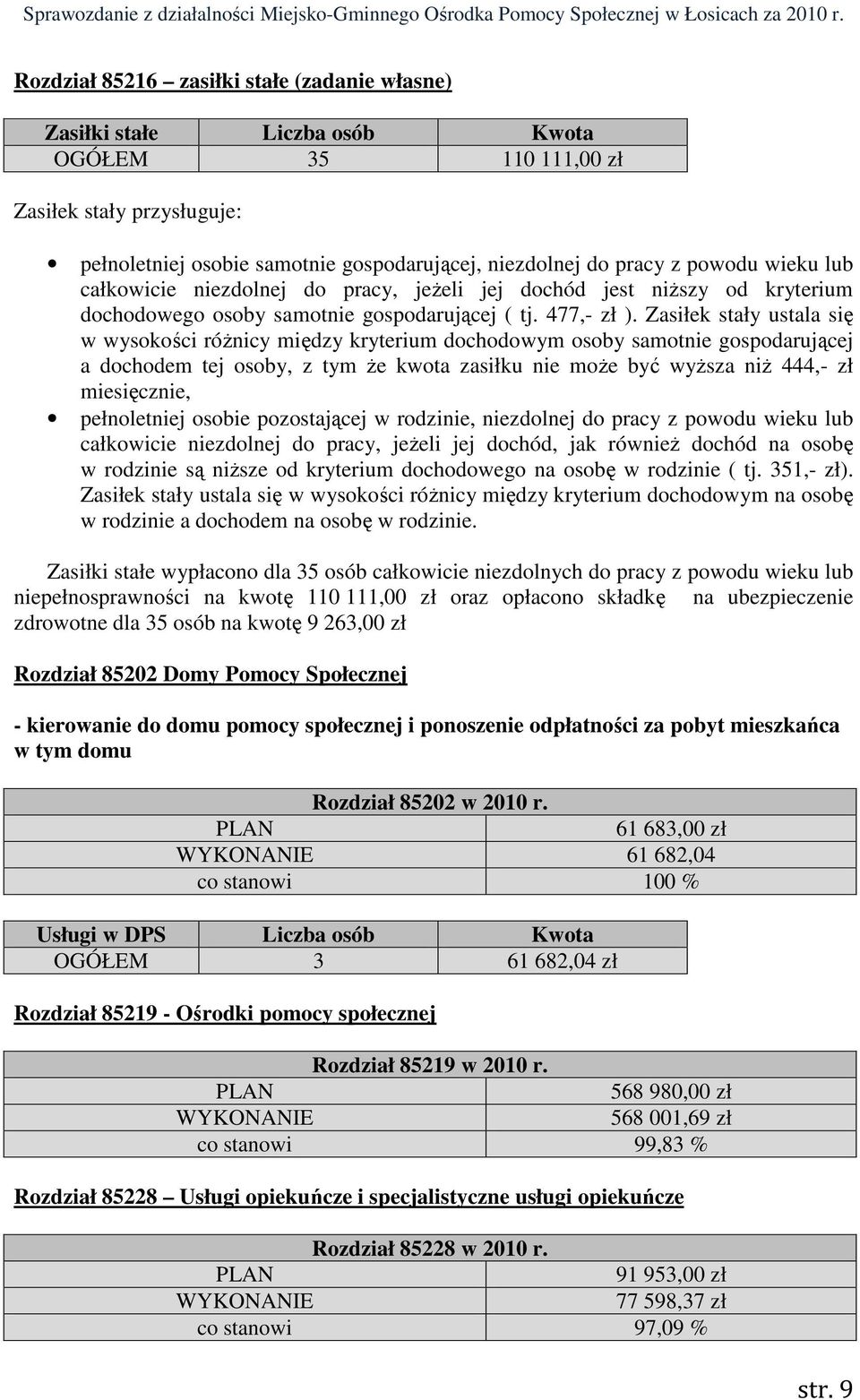 Zasiłek stały ustala się w wysokości róŝnicy między kryterium dochodowym osoby samotnie gospodarującej a dochodem tej osoby, z tym Ŝe kwota zasiłku nie moŝe być wyŝsza niŝ 444,- zł miesięcznie,