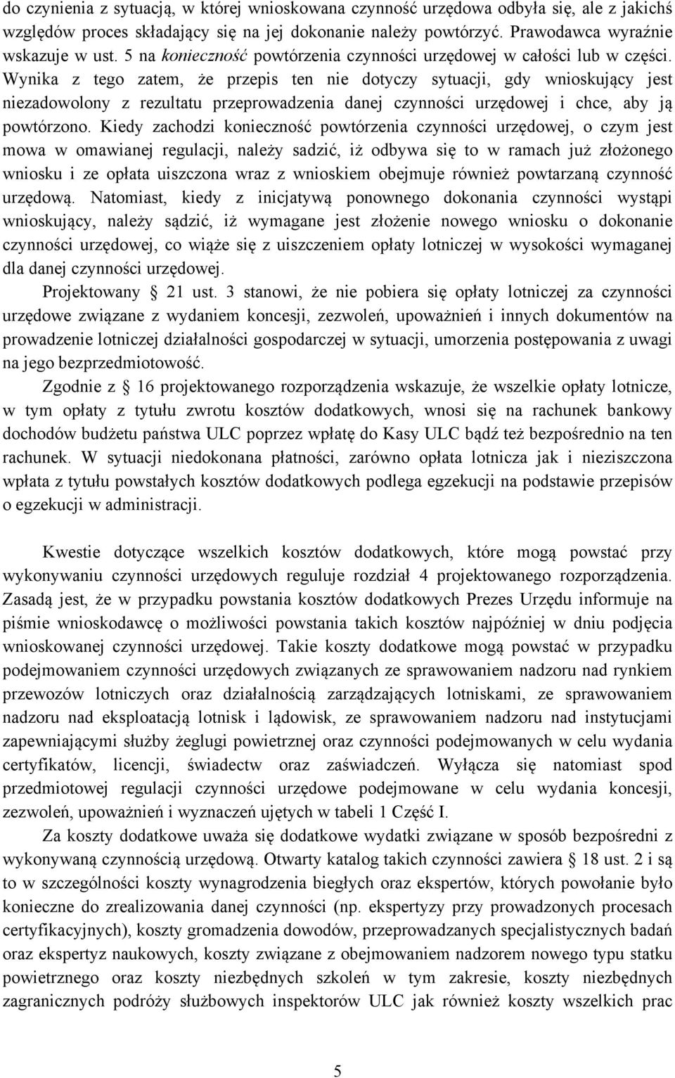 Wynika z tego zatem, że przepis ten nie dotyczy sytuacji, gdy wnioskujący jest niezadowolony z rezultatu przeprowadzenia danej czynności urzędowej i chce, aby ją powtórzono.