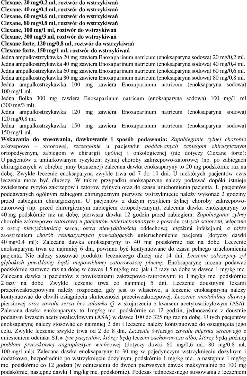 ampułkostrzykawka 20 mg zawiera Enoxaparinum natricum (enoksaparyna sodowa) 20 mg/0,2 ml. Jedna ampułkostrzykawka 40 mg zawiera Enoxaparinum natricum (enoksaparyna sodowa) 40 mg/0,4 ml.