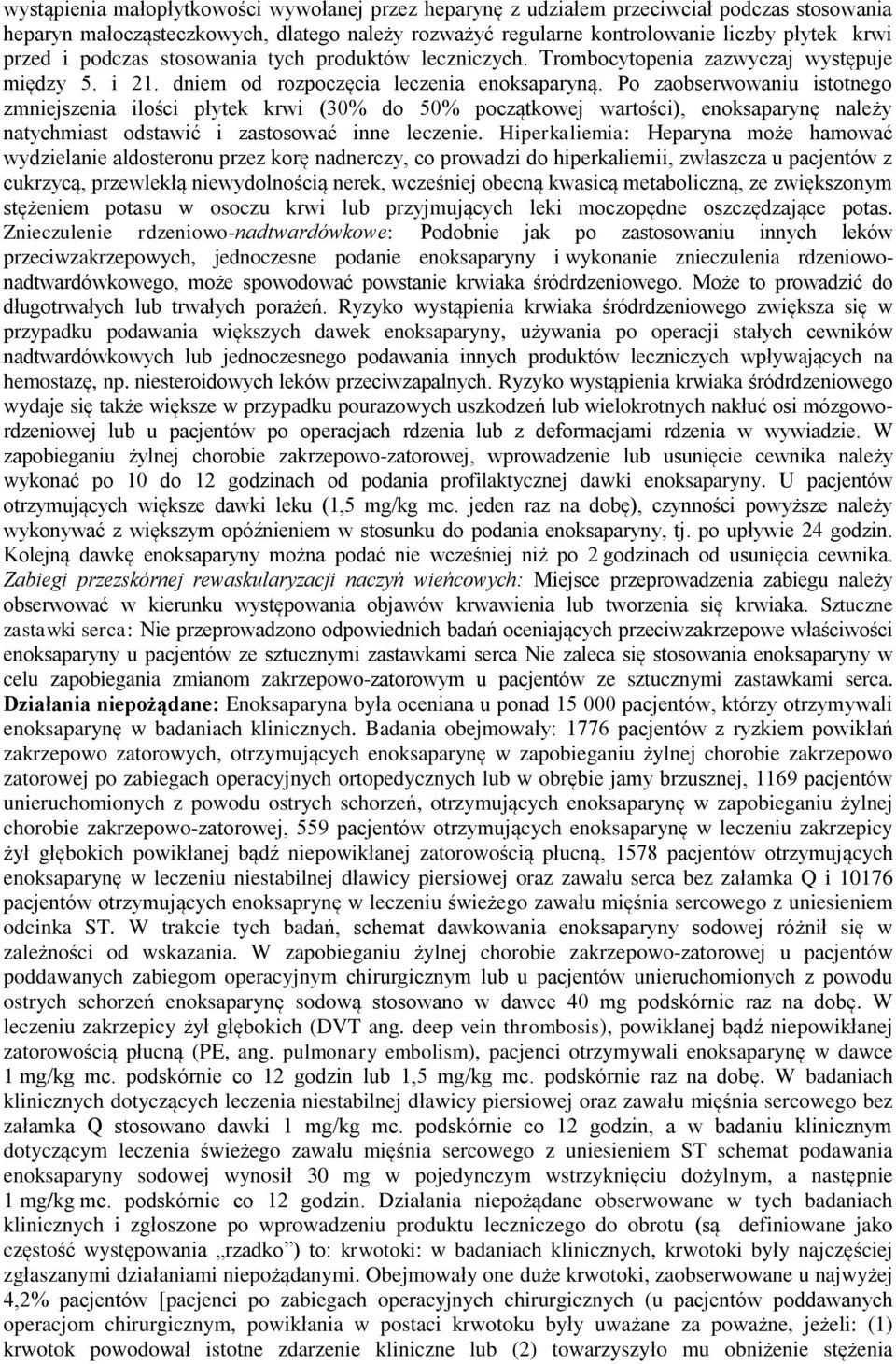 Po zaobserwowaniu istotnego zmniejszenia ilości płytek krwi (30% do 50% początkowej wartości), enoksaparynę należy natychmiast odstawić i zastosować inne leczenie.