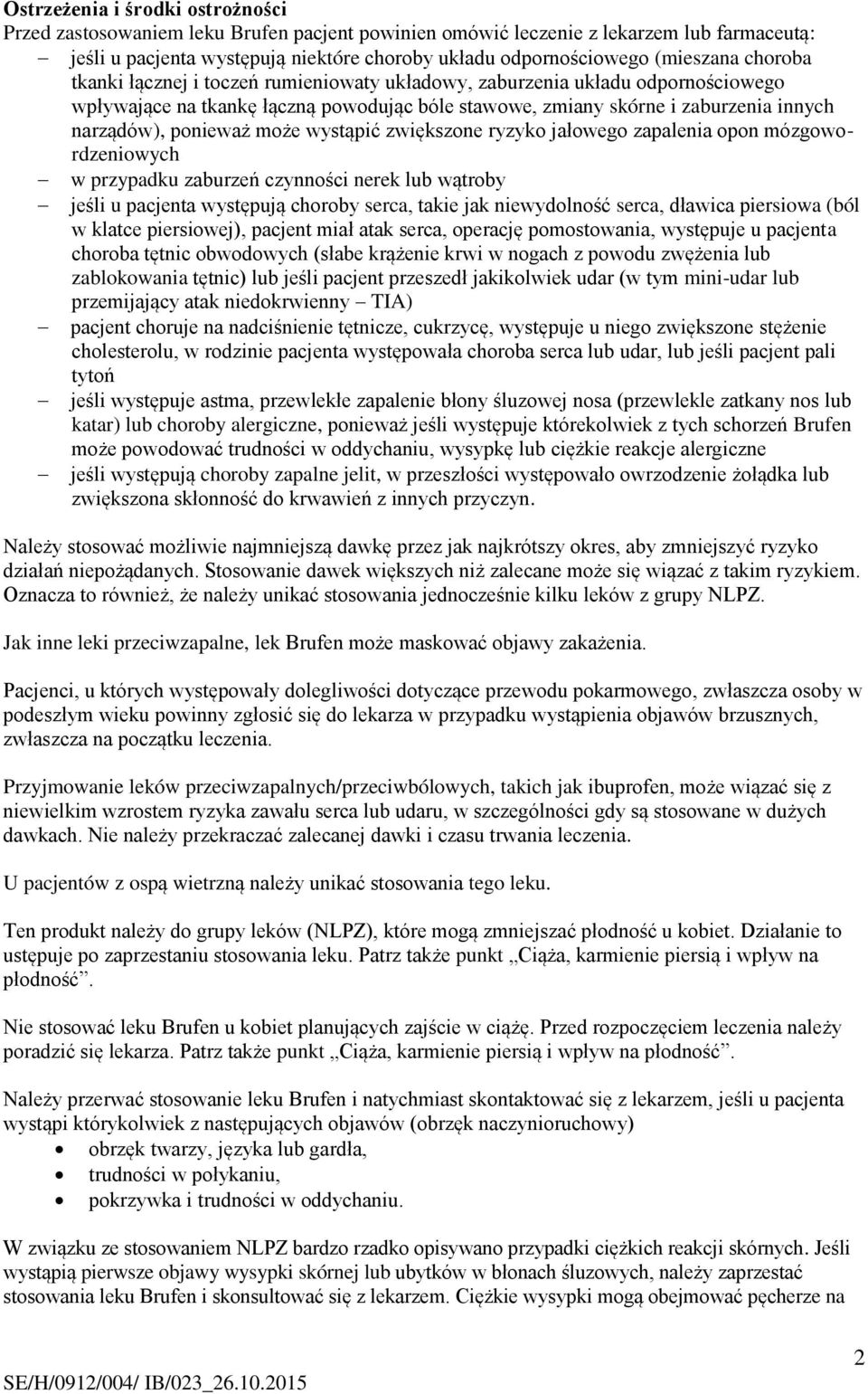 ponieważ może wystąpić zwiększone ryzyko jałowego zapalenia opon mózgowordzeniowych w przypadku zaburzeń czynności nerek lub wątroby jeśli u pacjenta występują choroby serca, takie jak niewydolność