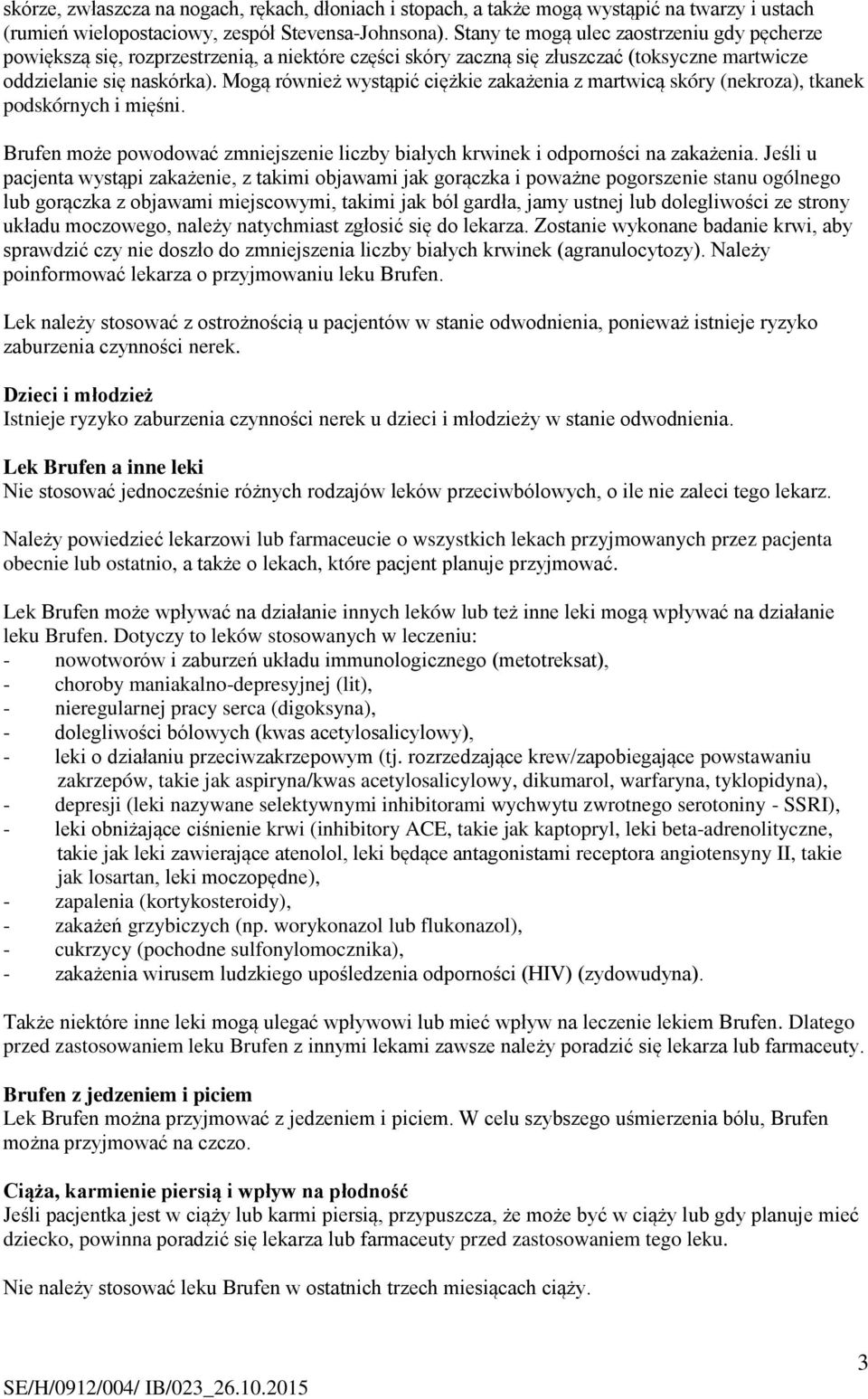 Mogą również wystąpić ciężkie zakażenia z martwicą skóry (nekroza), tkanek podskórnych i mięśni. Brufen może powodować zmniejszenie liczby białych krwinek i odporności na zakażenia.