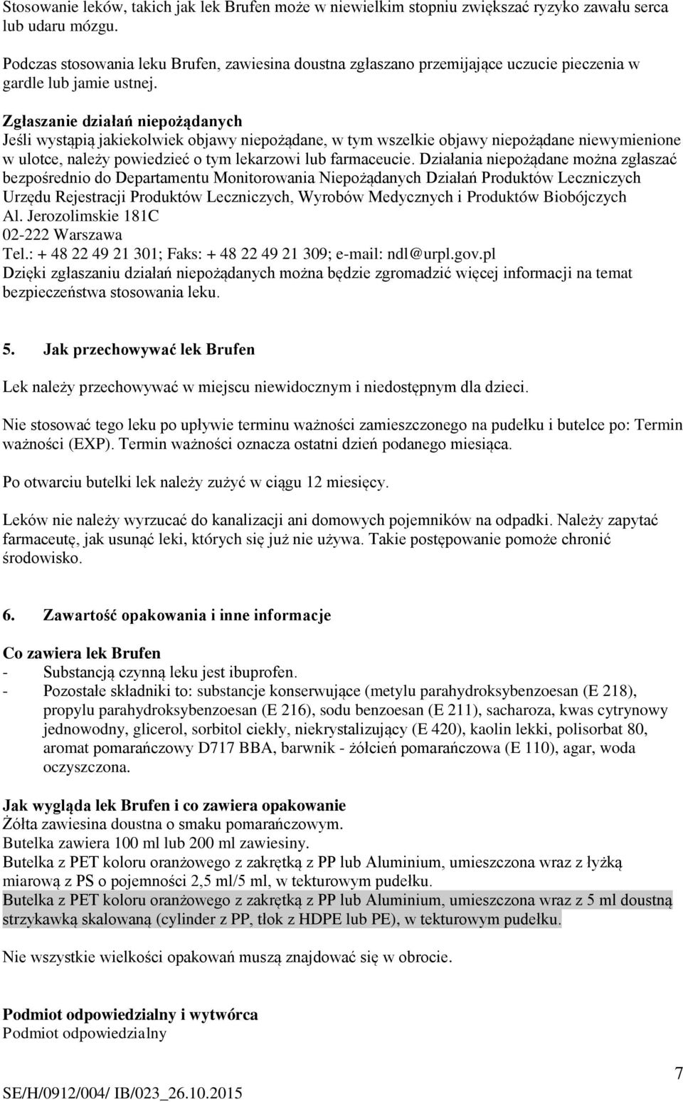 Zgłaszanie działań niepożądanych Jeśli wystąpią jakiekolwiek objawy niepożądane, w tym wszelkie objawy niepożądane niewymienione w ulotce, należy powiedzieć o tym lekarzowi lub farmaceucie.