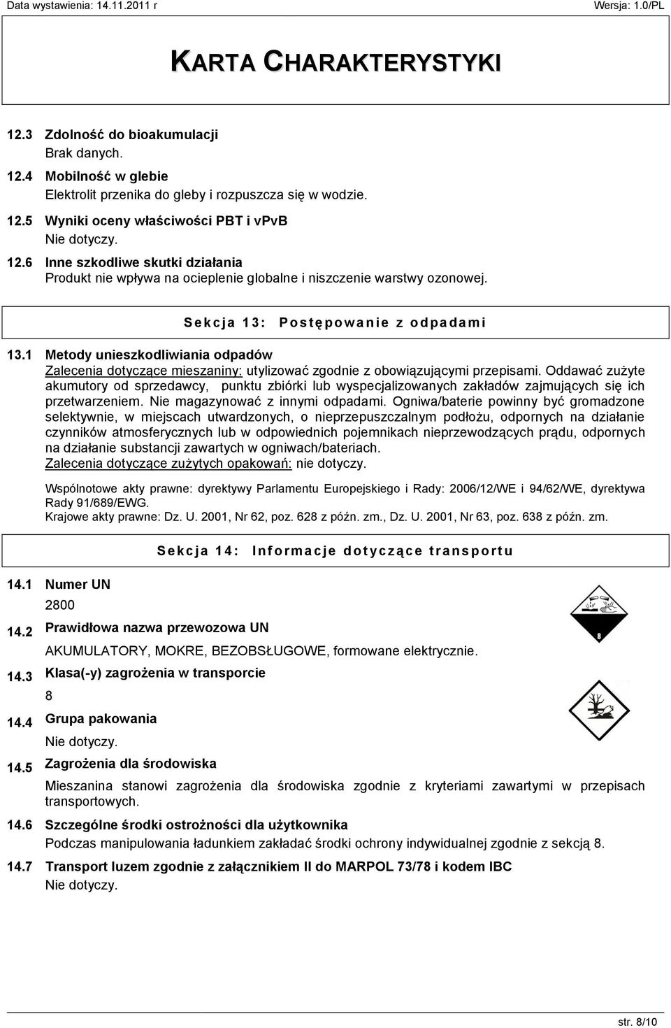 Oddawać zużyte akumutory od sprzedawcy, punktu zbiórki lub wyspecjalizowanych zakładów zajmujących się ich przetwarzeniem. Nie magazynować z innymi odpadami.