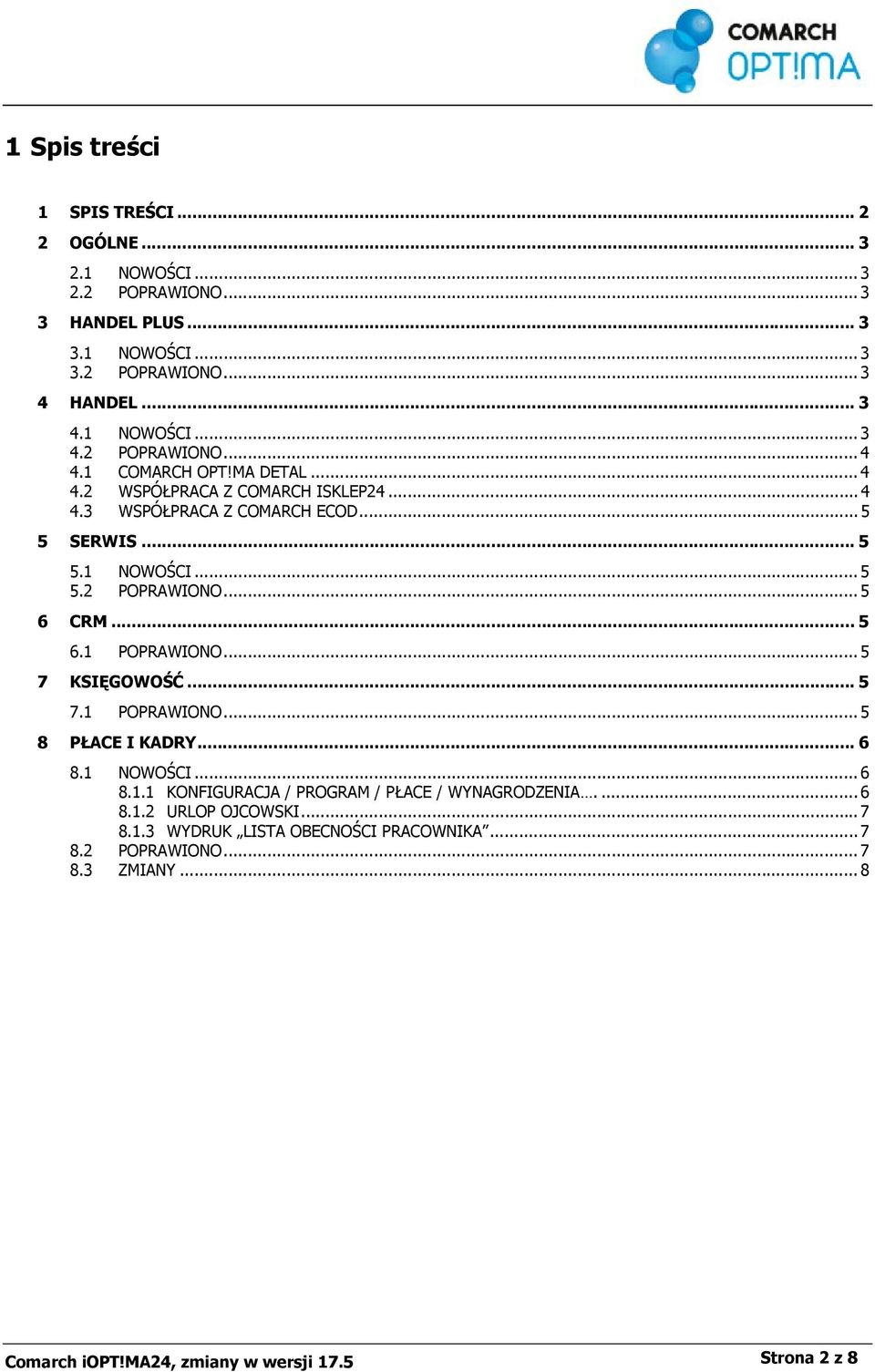 .. 5 7 KSIĘGOWOŚĆ... 5 7.1 POPRAWIONO... 5 8 PŁACE I KADRY... 6 8.1 NOWOŚCI... 6 8.1.1 KONFIGURACJA / PROGRAM / PŁACE / WYNAGRODZENIA.... 6 8.1.2 URLOP OJCOWSKI... 7 8.