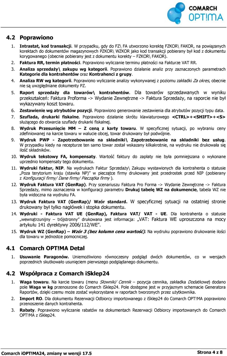pobierany jest z dokumentu korekty FZKOR\ FAKOR). 2. Faktura RR, termin płatności. Poprawiono wyliczanie terminu płatności na Fakturze VAT RR. 3. Analiza sprzedaży\ zakupu wg kategorii.