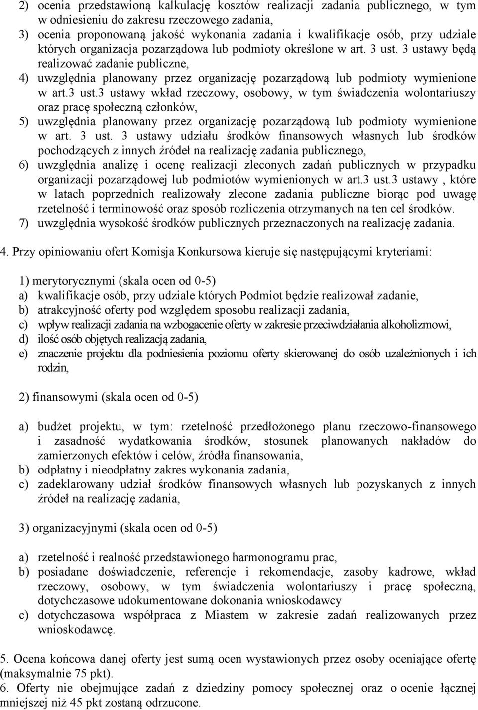 3 ustawy będą realizować zadanie publiczne, 4) uwzględnia planowany przez organizację pozarządową lub podmioty wymienione w art.3 ust.3 ustawy wkład rzeczowy, osobowy, w tym świadczenia wolontariuszy oraz pracę społeczną członków, 5) uwzględnia planowany przez organizację pozarządową lub podmioty wymienione w art.