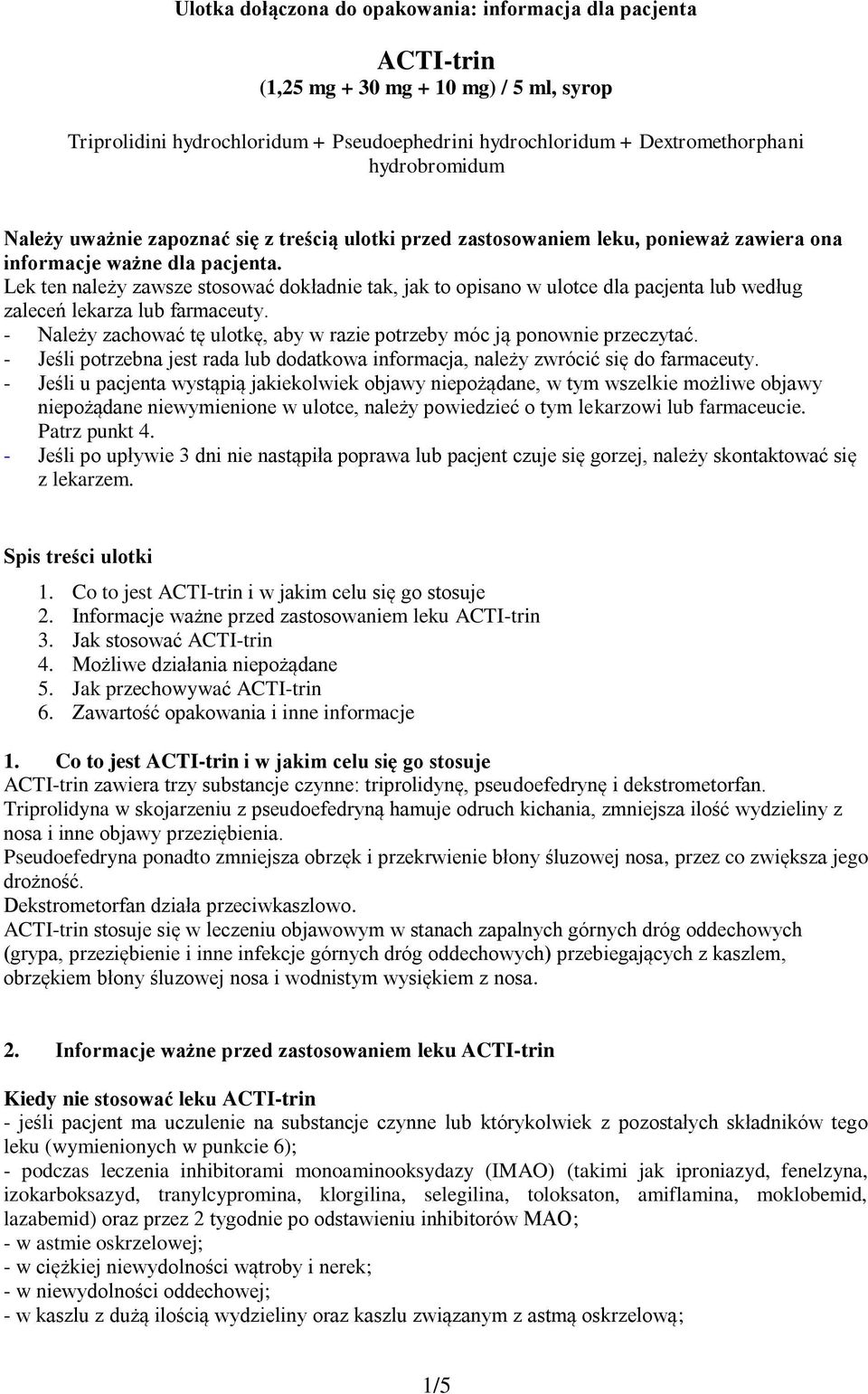 Lek ten należy zawsze stosować dokładnie tak, jak to opisano w ulotce dla pacjenta lub według zaleceń lekarza lub farmaceuty.