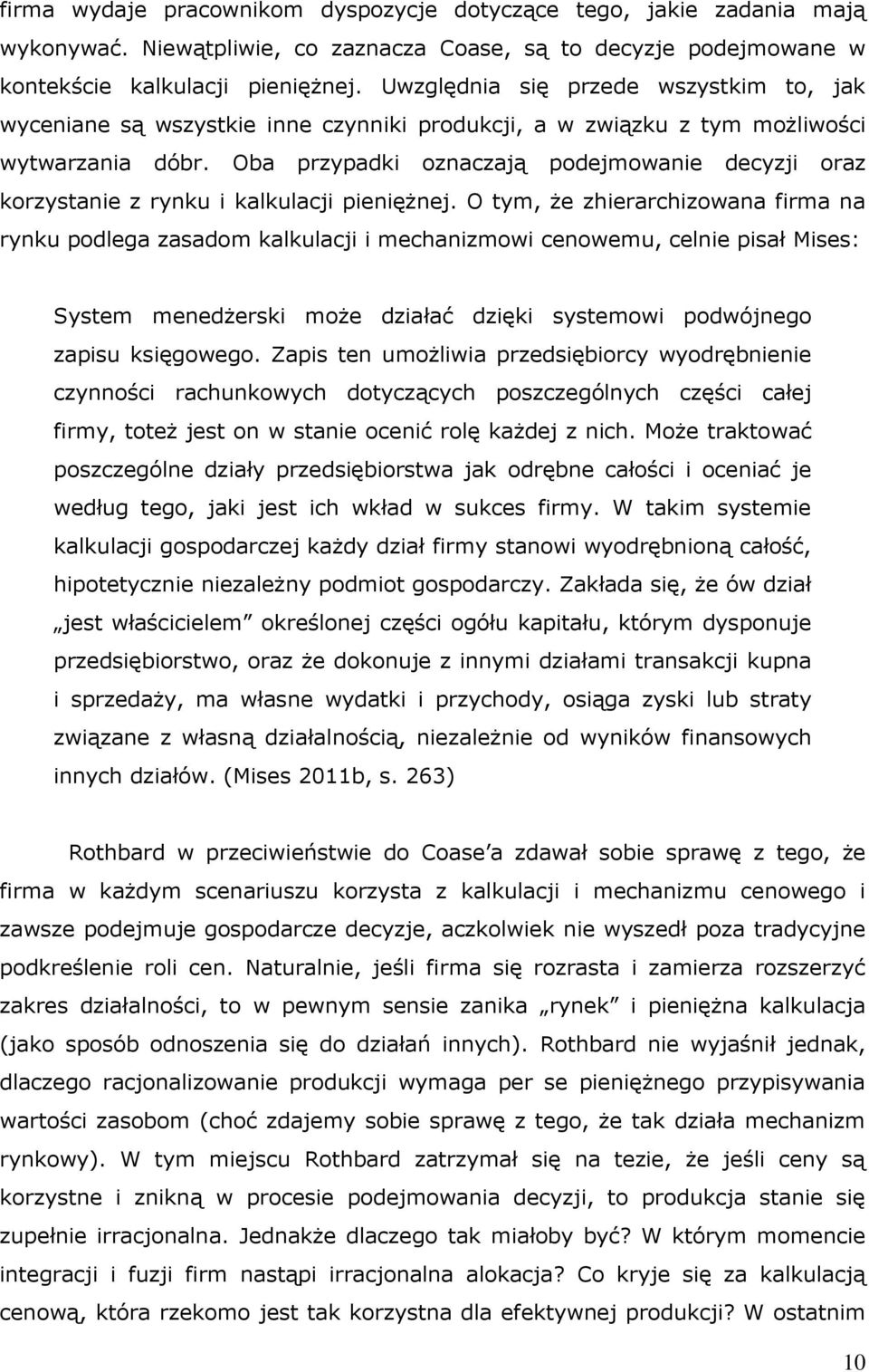 Oba przypadki oznaczają podejmowanie decyzji oraz korzystanie z rynku i kalkulacji pieniężnej.