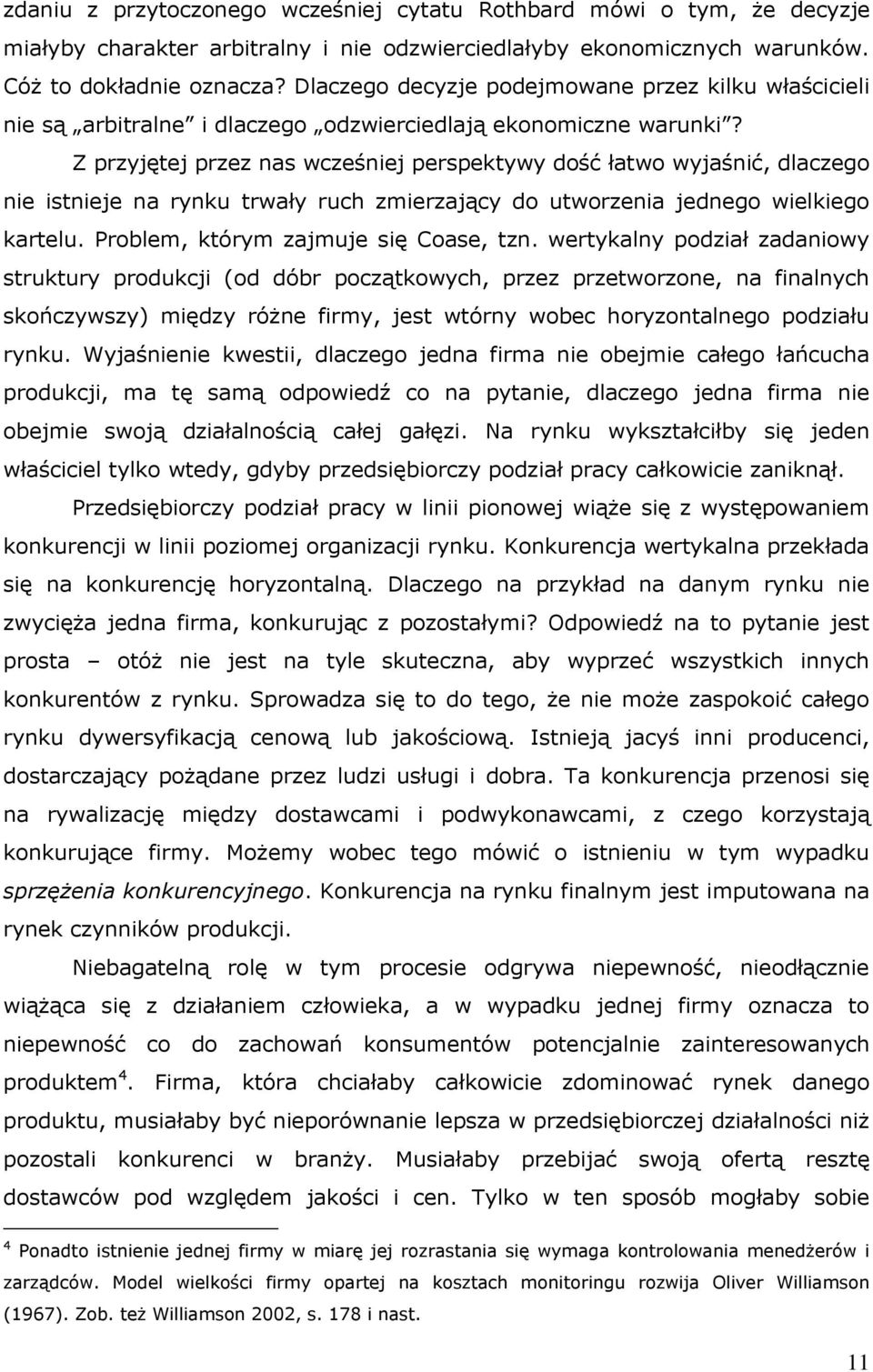 Z przyjętej przez nas wcześniej perspektywy dość łatwo wyjaśnić, dlaczego nie istnieje na rynku trwały ruch zmierzający do utworzenia jednego wielkiego kartelu. Problem, którym zajmuje się Coase, tzn.